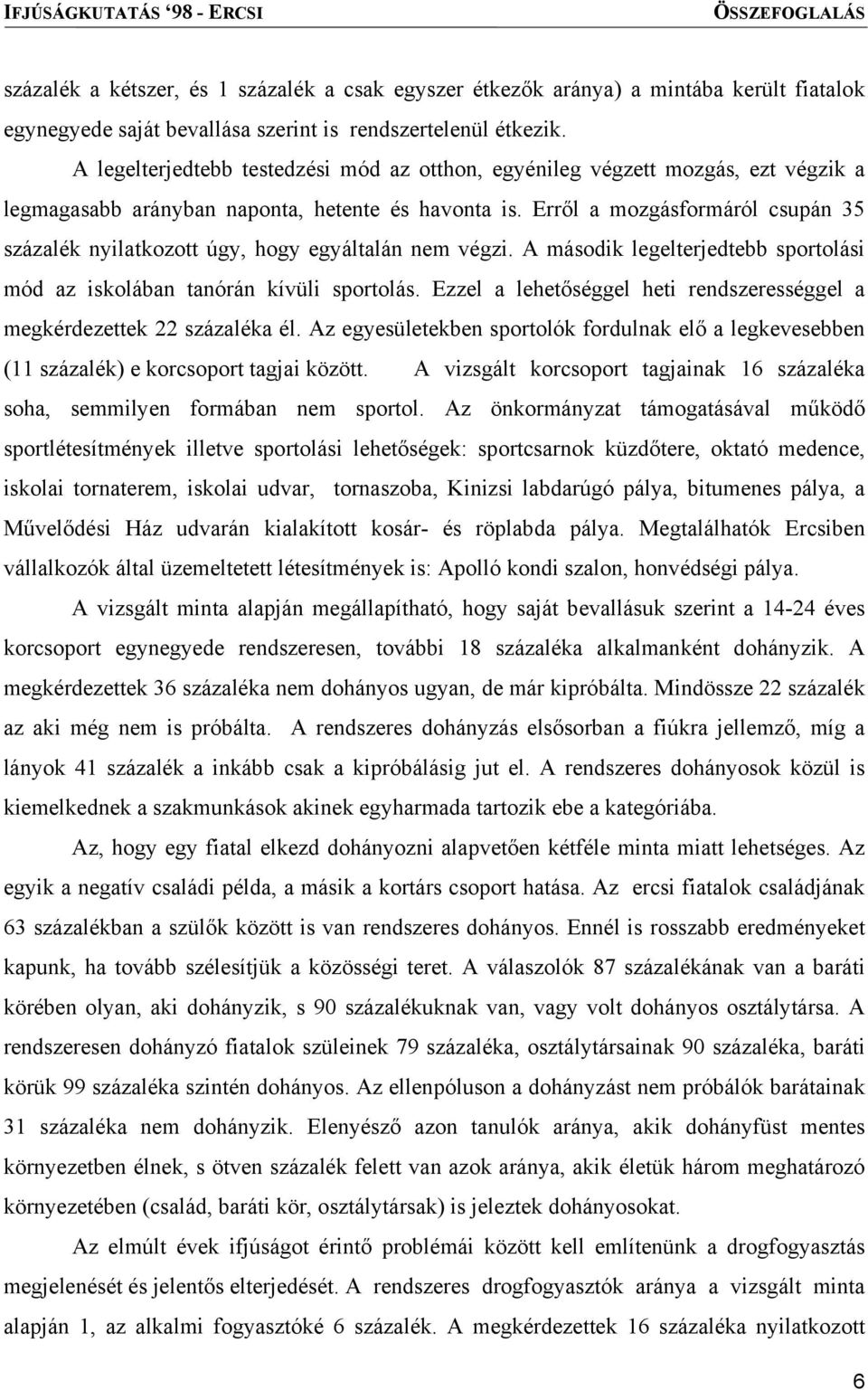 Erről a mozgásformáról csupán 35 százalék nyilatkozott úgy, hogy egyáltalán nem végzi. A második legelterjedtebb sportolási mód az iskolában tanórán kívüli sportolás.