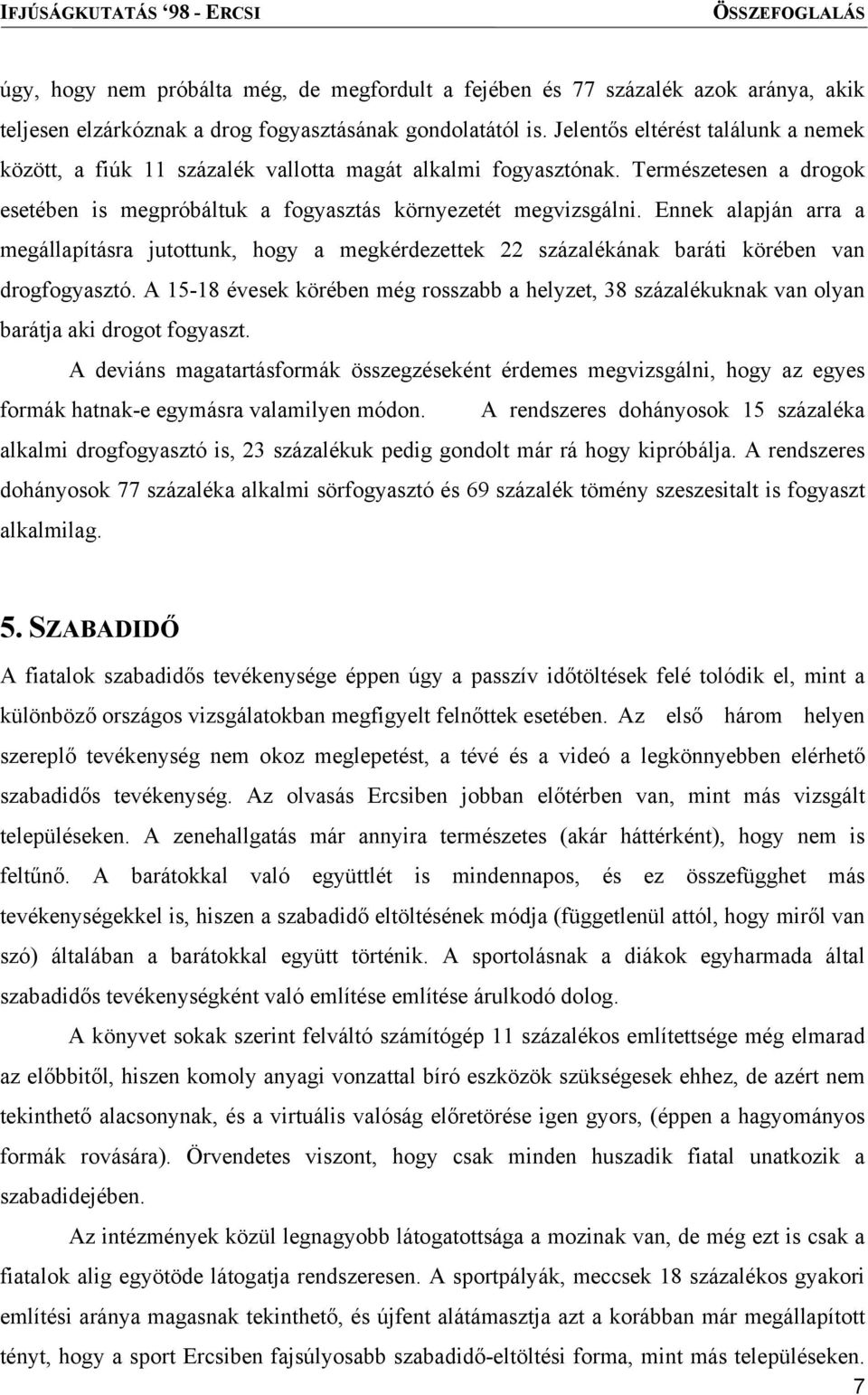 Ennek alapján arra a megállapításra jutottunk, hogy a megkérdezettek 22 százalékának baráti körében van drogfogyasztó.