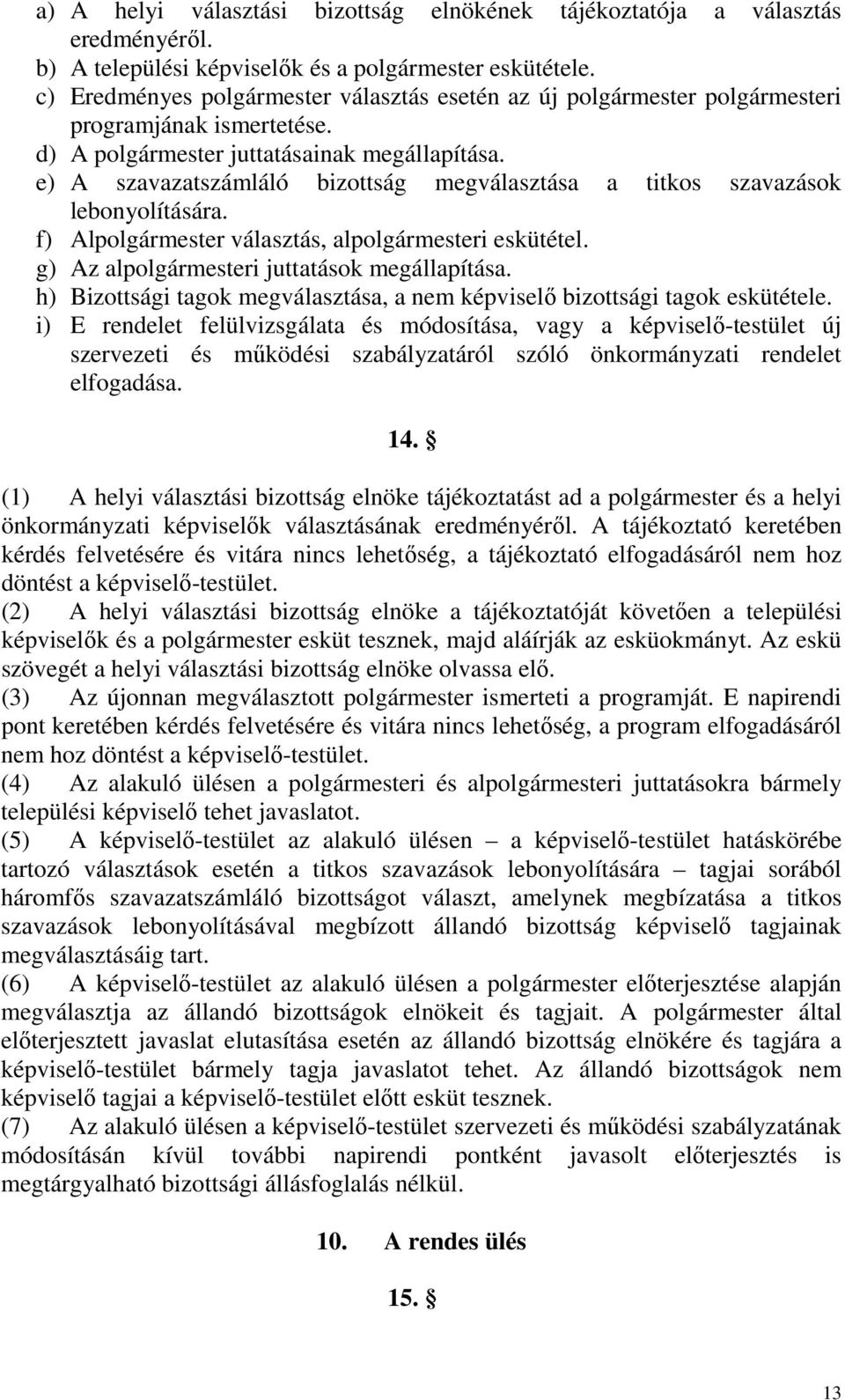 e) A szavazatszámláló bizottság megválasztása a titkos szavazások lebonyolítására. f) Alpolgármester választás, alpolgármesteri eskütétel. g) Az alpolgármesteri juttatások megállapítása.