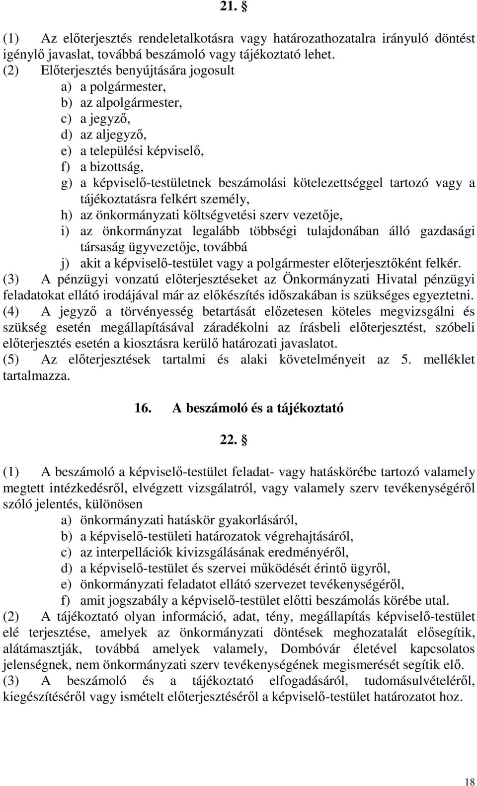 kötelezettséggel tartozó vagy a tájékoztatásra felkért személy, h) az önkormányzati költségvetési szerv vezetője, i) az önkormányzat legalább többségi tulajdonában álló gazdasági társaság