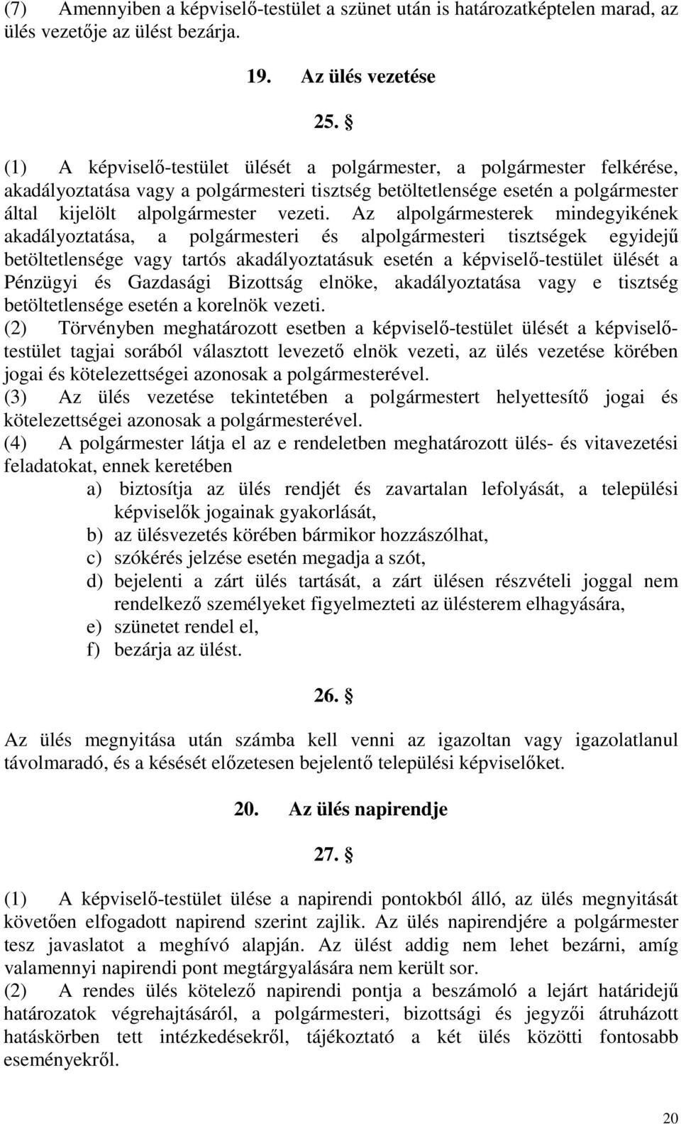 Az alpolgármesterek mindegyikének akadályoztatása, a polgármesteri és alpolgármesteri tisztségek egyidejű betöltetlensége vagy tartós akadályoztatásuk esetén a képviselő-testület ülését a Pénzügyi és