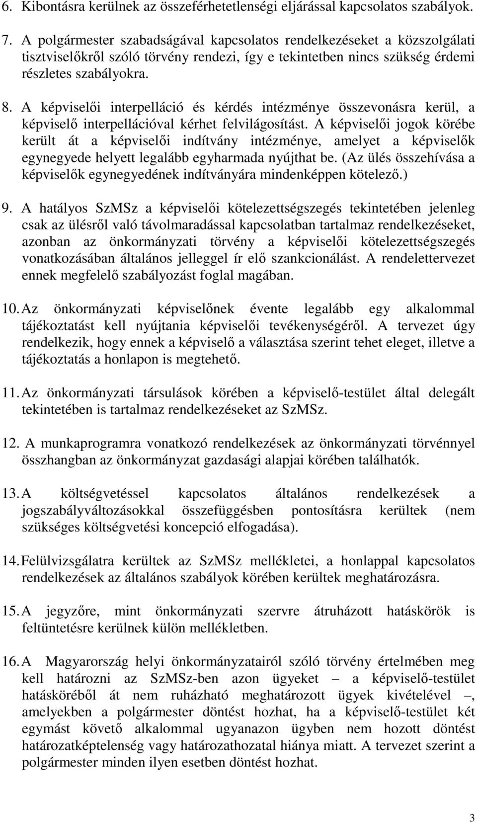 A képviselői interpelláció és kérdés intézménye összevonásra kerül, a képviselő interpellációval kérhet felvilágosítást.