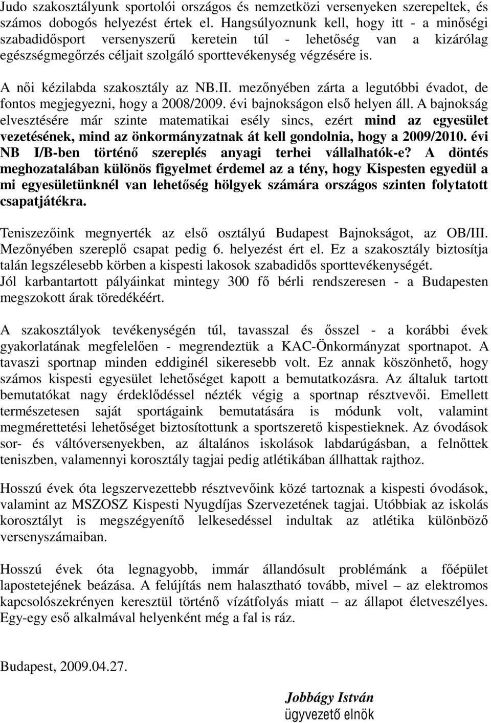 A nıi kézilabda szakosztály az NB.II. mezınyében zárta a legutóbbi évadot, de fontos megjegyezni, hogy a 2008/2009. évi bajnokságon elsı helyen áll.