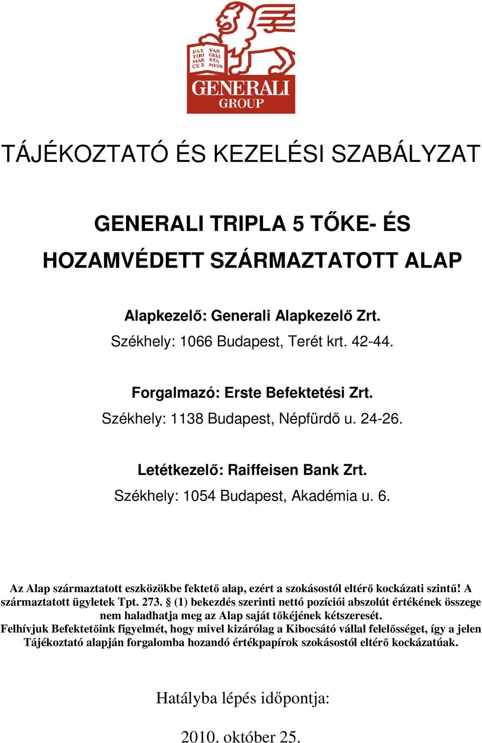 Az Alap származtatott eszközökbe fektetı alap, ezért a szokásostól eltérı kockázati szintő! A származtatott ügyletek Tpt. 273.