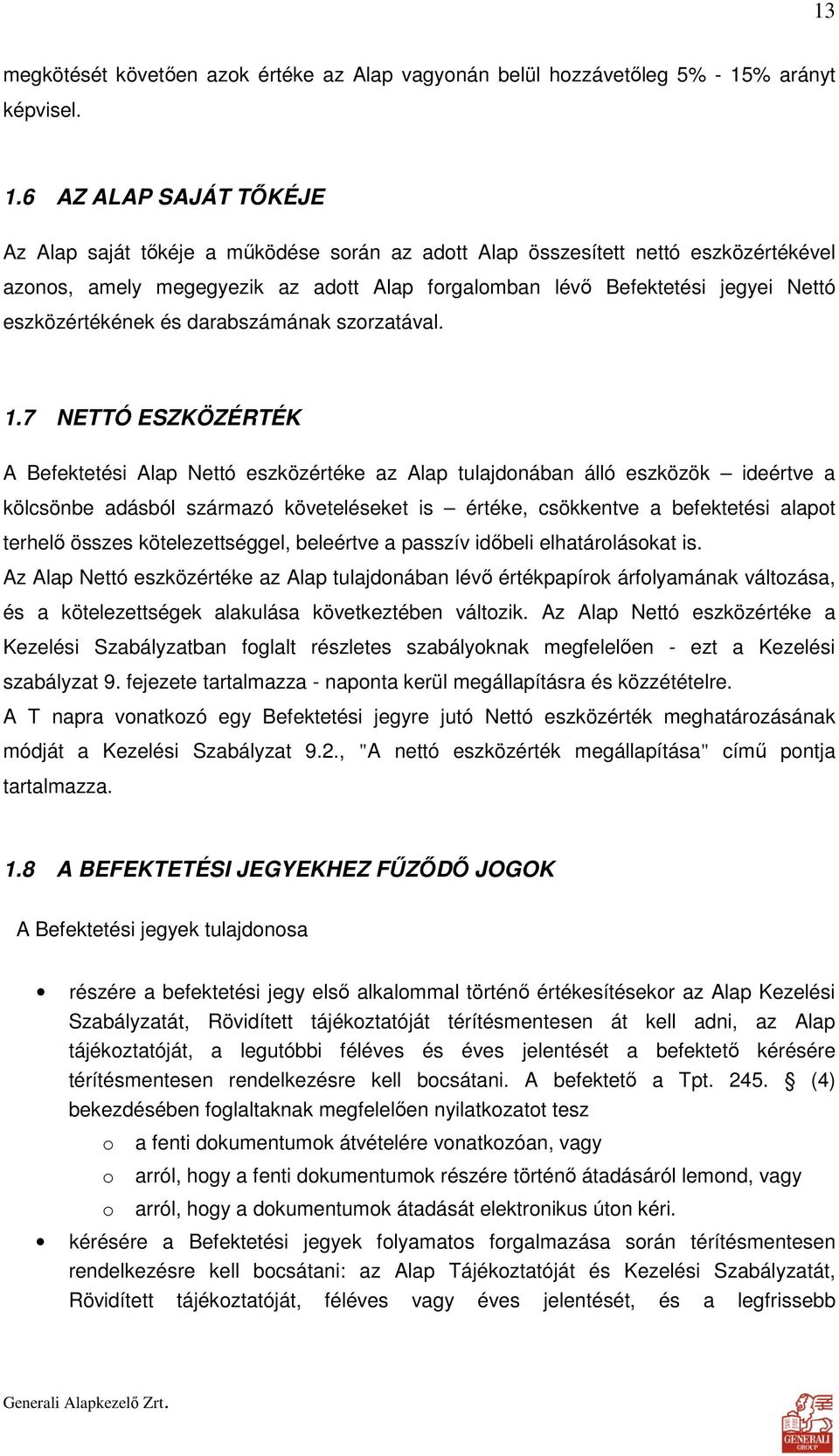 6 AZ ALAP SAJÁT TİKÉJE Az Alap saját tıkéje a mőködése során az adott Alap összesített nettó eszközértékével azonos, amely megegyezik az adott Alap forgalomban lévı Befektetési jegyei Nettó