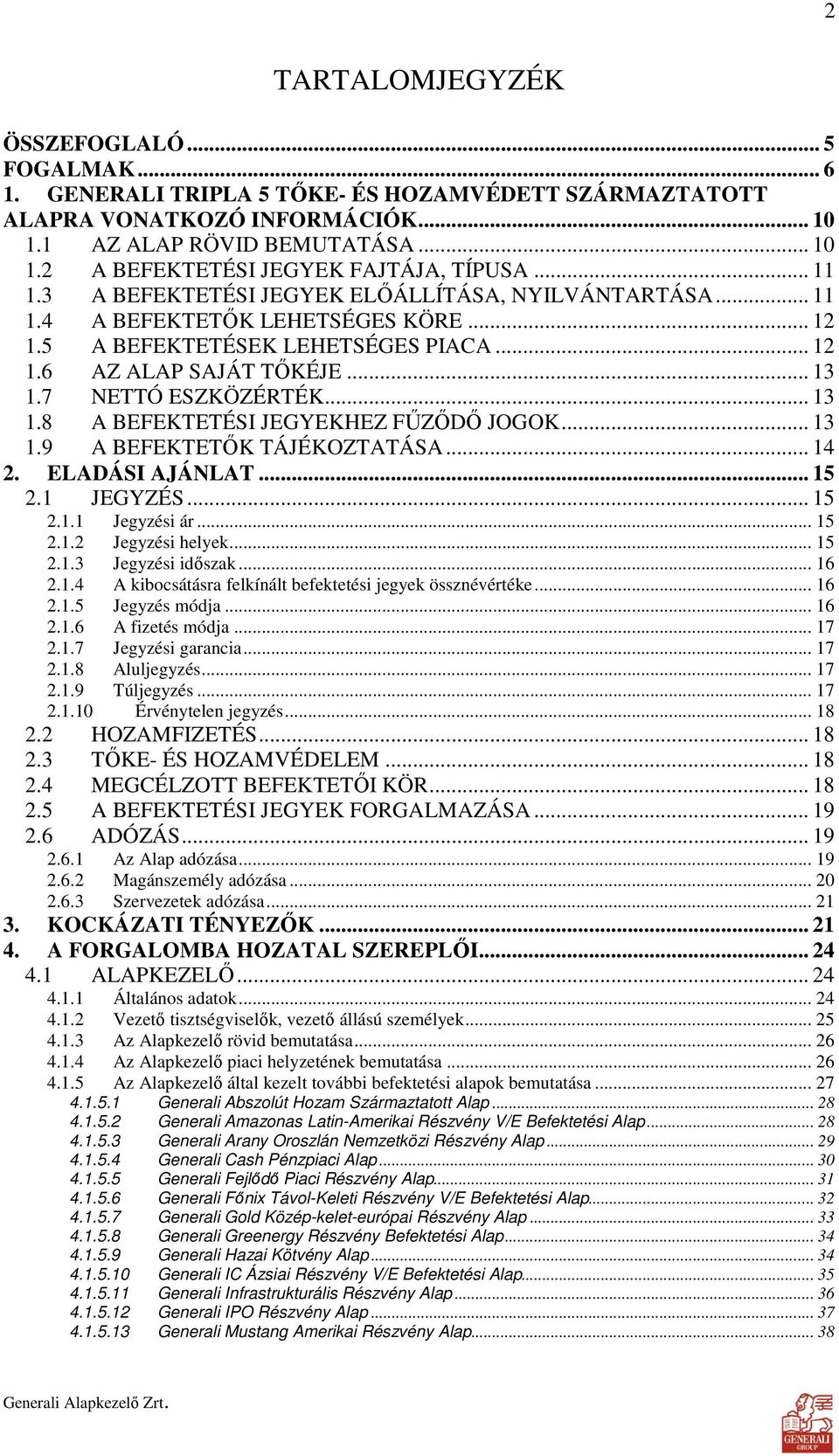 .. 13 1.8 A BEFEKTETÉSI JEGYEKHEZ FŐZİDİ JOGOK... 13 1.9 A BEFEKTETİK TÁJÉKOZTATÁSA... 14 2. ELADÁSI AJÁNLAT... 15 2.1 JEGYZÉS... 15 2.1.1 Jegyzési ár... 15 2.1.2 Jegyzési helyek... 15 2.1.3 Jegyzési idıszak.