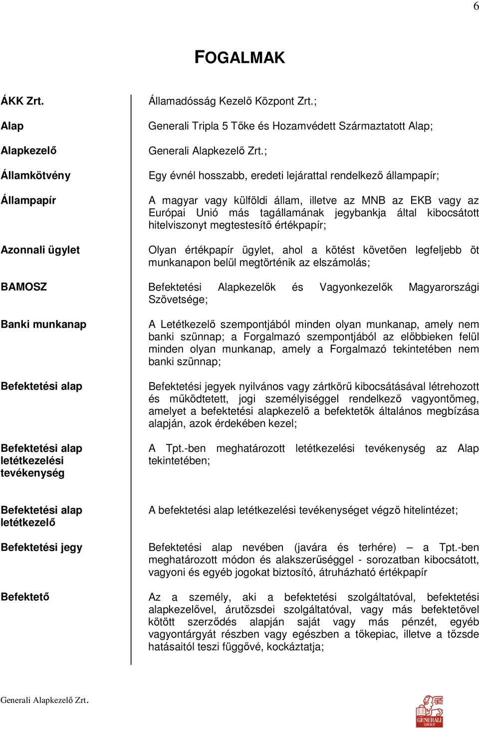 más tagállamának jegybankja által kibocsátott hitelviszonyt megtestesítı értékpapír; Olyan értékpapír ügylet, ahol a kötést követıen legfeljebb öt munkanapon belül megtörténik az elszámolás;