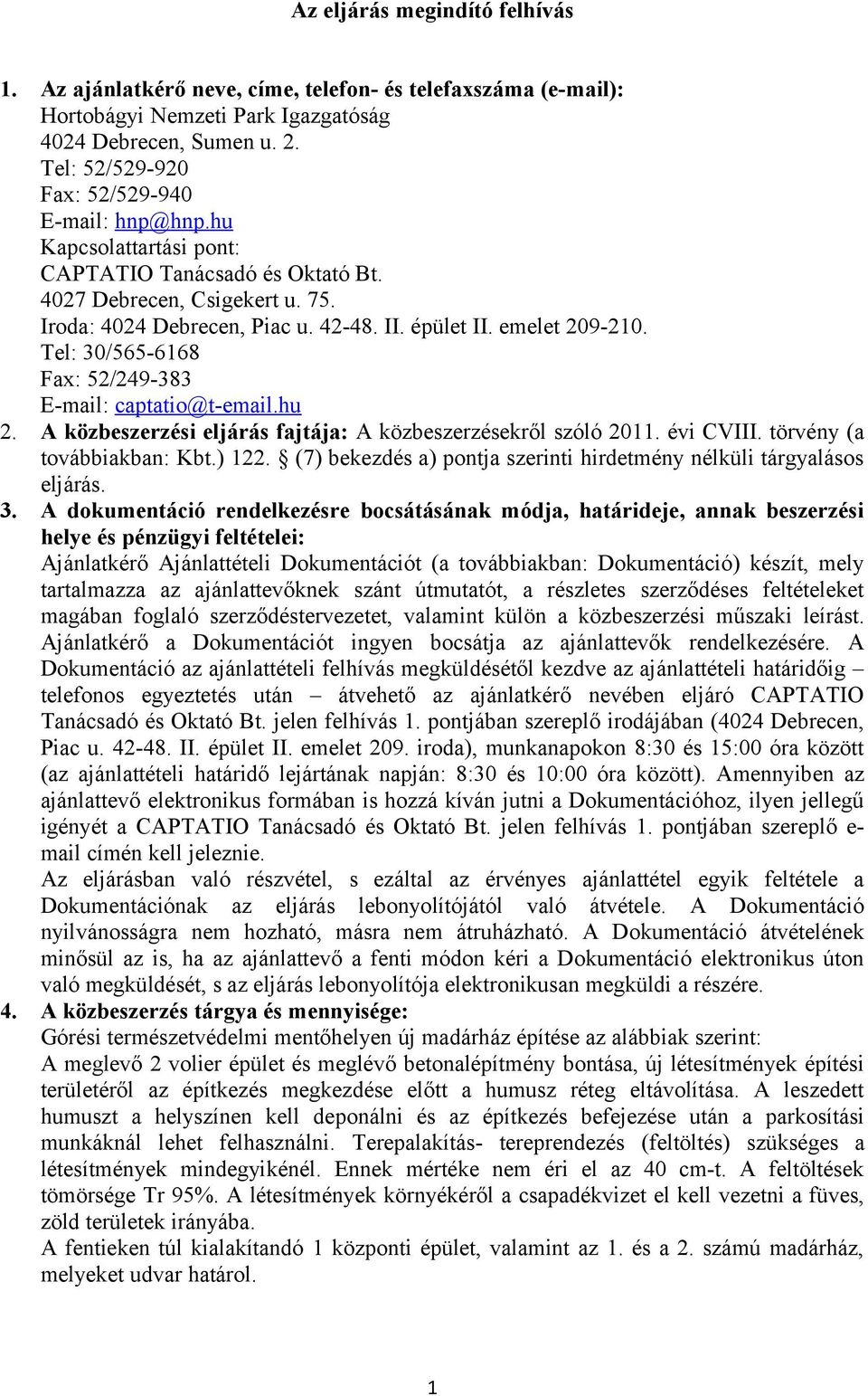 emelet 209-210. Tel: 30/565-6168 Fax: 52/249-383 E-mail: captatio@t-email.hu 2. A közbeszerzési eljárás fajtája: A közbeszerzésekről szóló 2011. évi CVIII. törvény (a továbbiakban: Kbt.) 122.