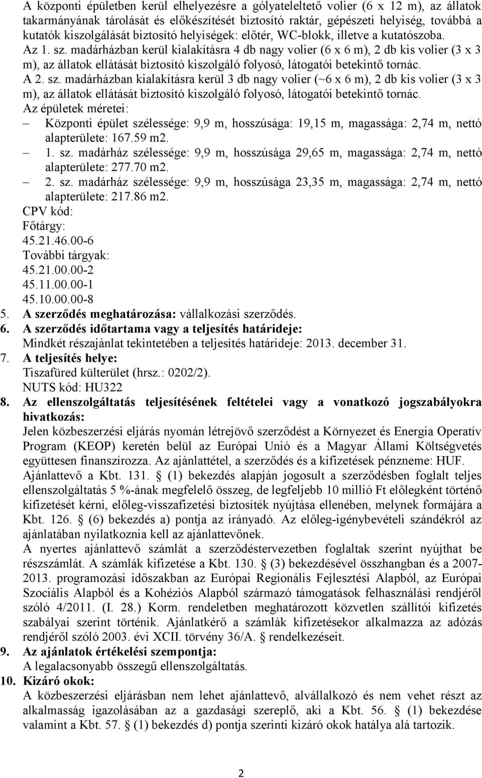 madárházban kerül kialakításra 4 db nagy volier (6 x 6 m), 2 db kis volier (3 x 3 m), az állatok ellátását biztosító kiszolgáló folyosó, látogatói betekintő tornác. A 2. sz.