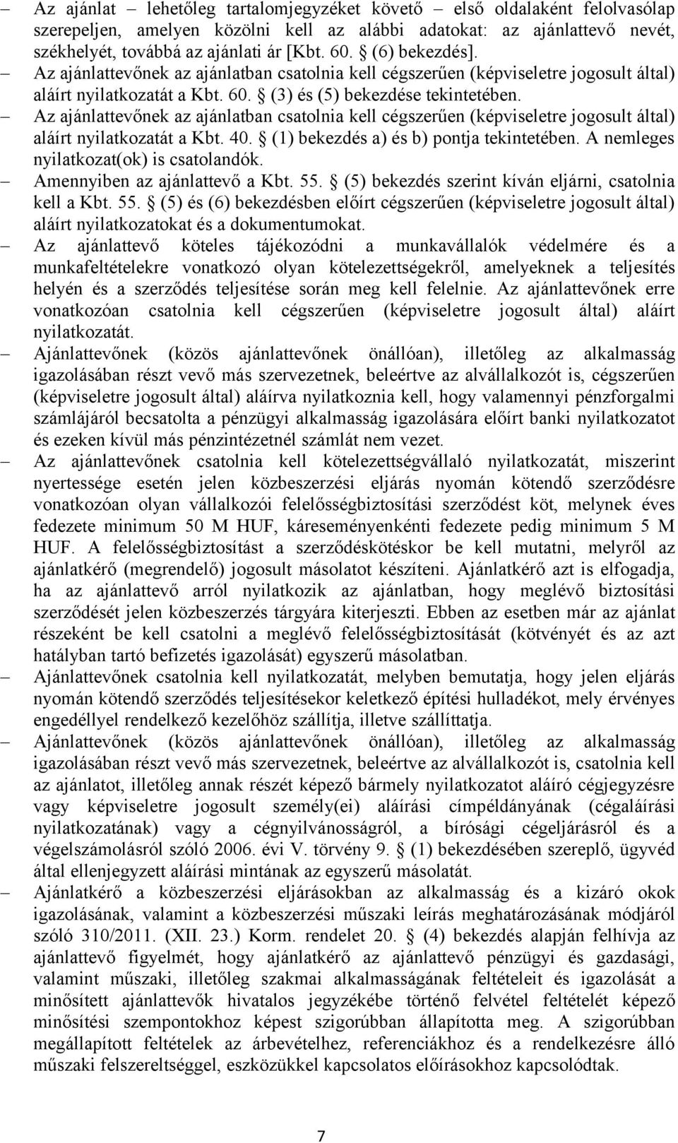 Az ajánlattevőnek az ajánlatban csatolnia kell cégszerűen (képviseletre jogosult által) aláírt nyilatkozatát a Kbt. 40. (1) bekezdés a) és b) pontja tekintetében.