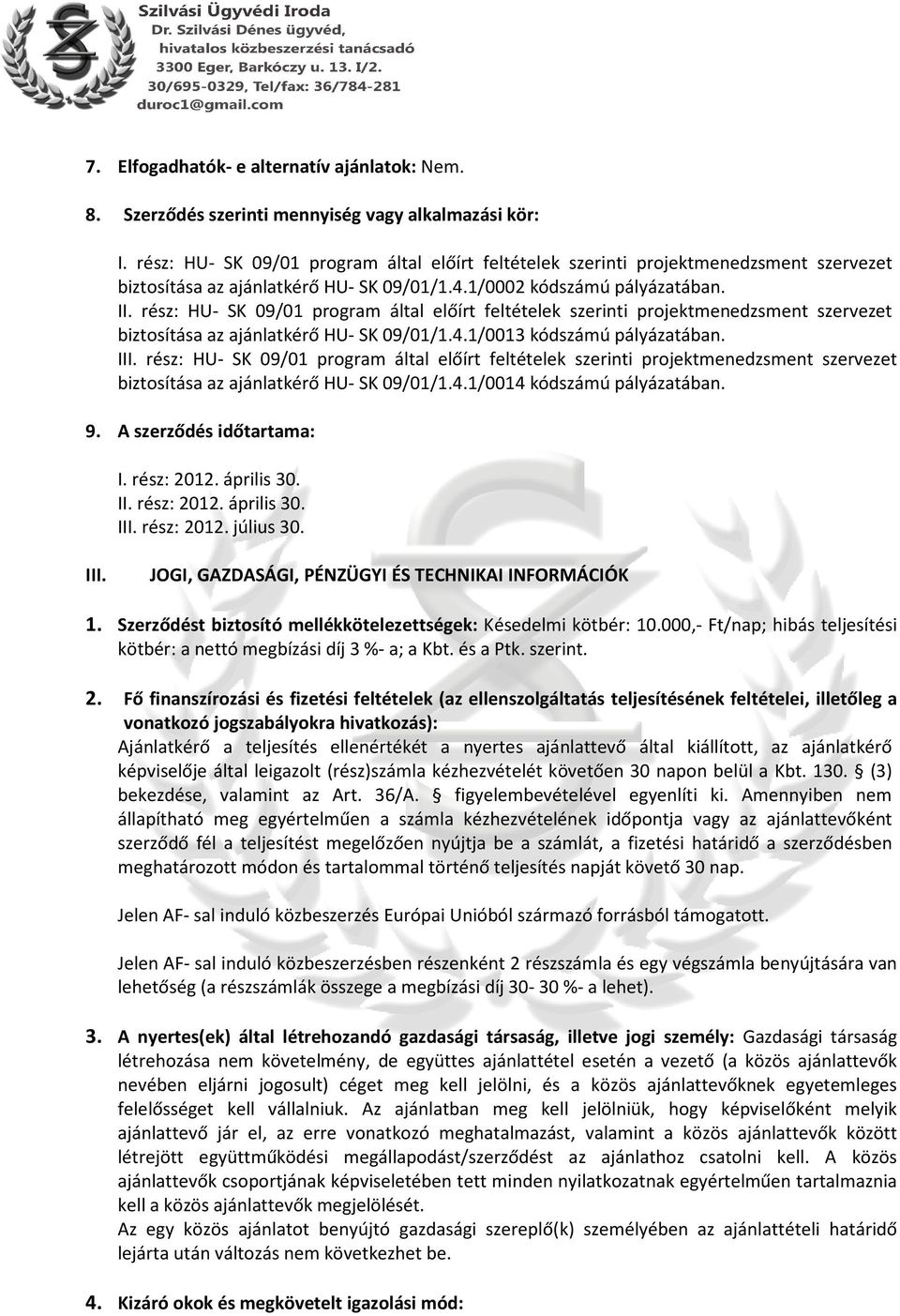 rész: HU- SK 09/01 program által előírt feltételek szerinti projektmenedzsment szervezet biztosítása az ajánlatkérő HU- SK 09/01/1.4.1/0013 kódszámú pályázatában. III.