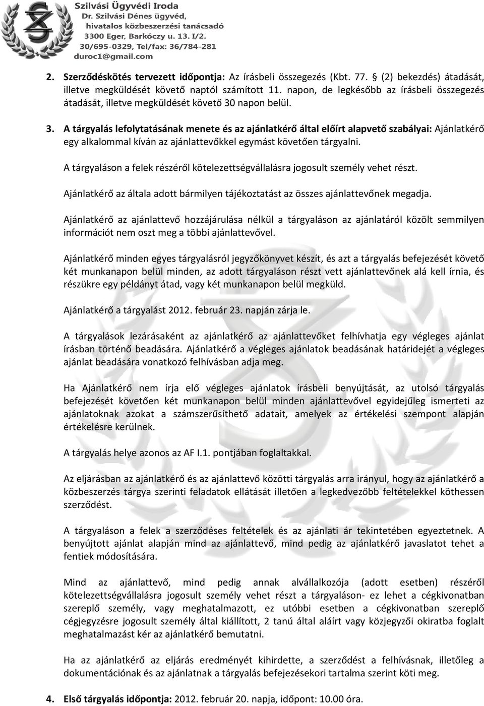 napon belül. 3. A tárgyalás lefolytatásának menete és az ajánlatkérő által előírt alapvető szabályai: Ajánlatkérő egy alkalommal kíván az ajánlattevőkkel egymást követően tárgyalni.