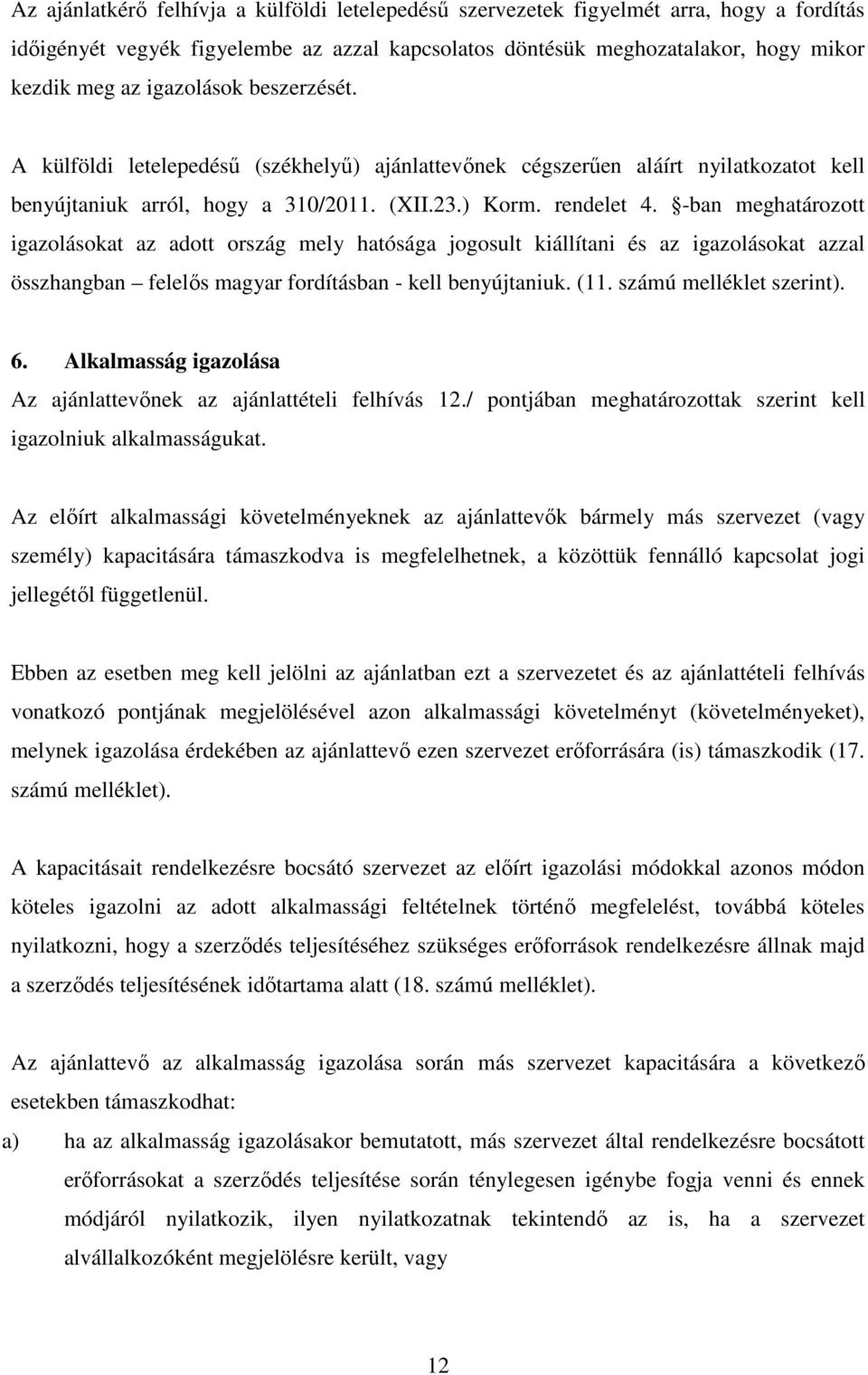 -ban meghatározott igazolásokat az adott ország mely hatósága jogosult kiállítani és az igazolásokat azzal összhangban felelős magyar fordításban - kell benyújtaniuk. (11. számú melléklet szerint). 6.