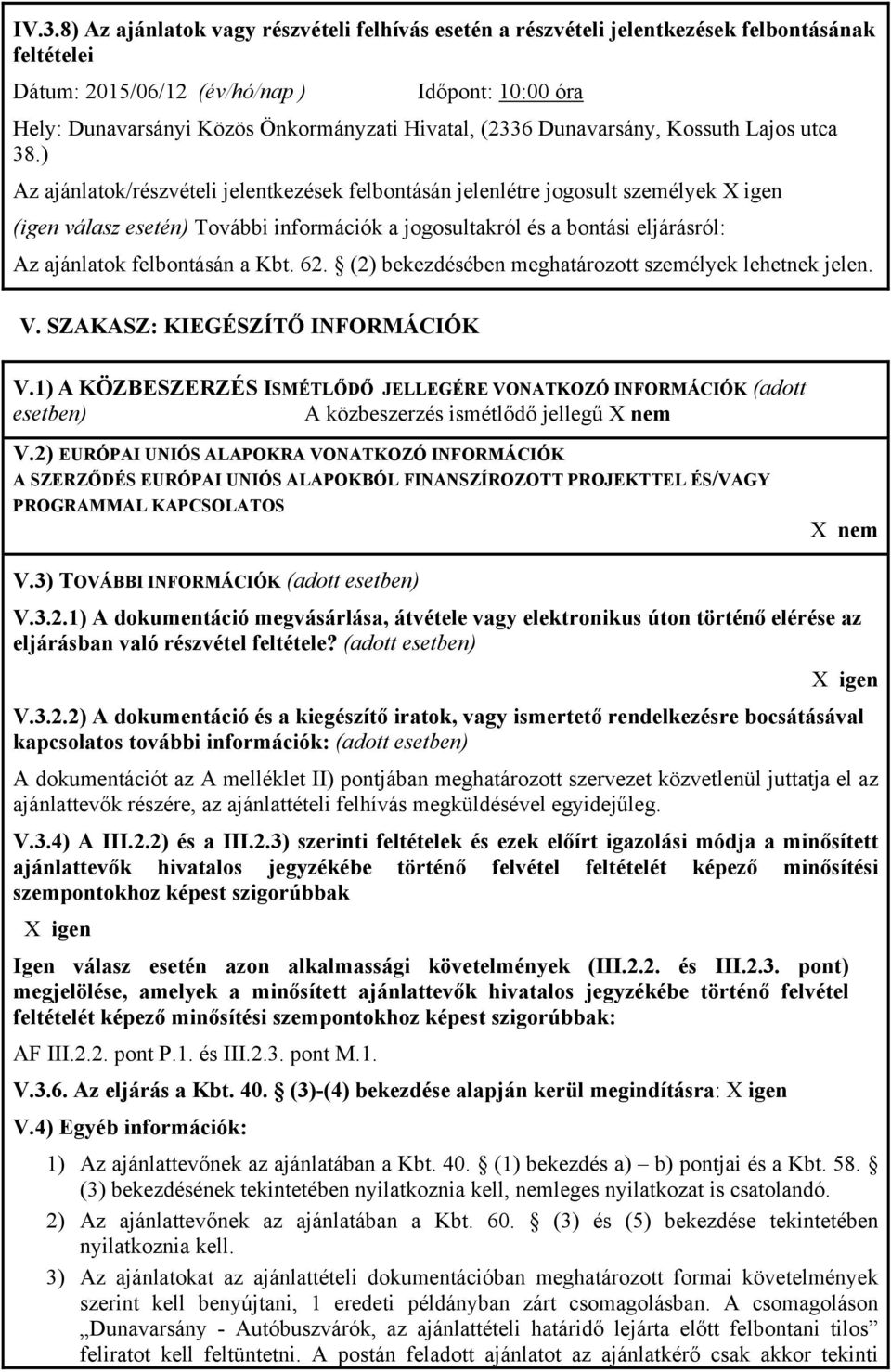 ) Az ajánlatok/részvételi jelentkezések felbontásán jelenlétre jogosult személyek X igen (igen válasz esetén) További információk a jogosultakról és a bontási eljárásról: Az ajánlatok felbontásán a