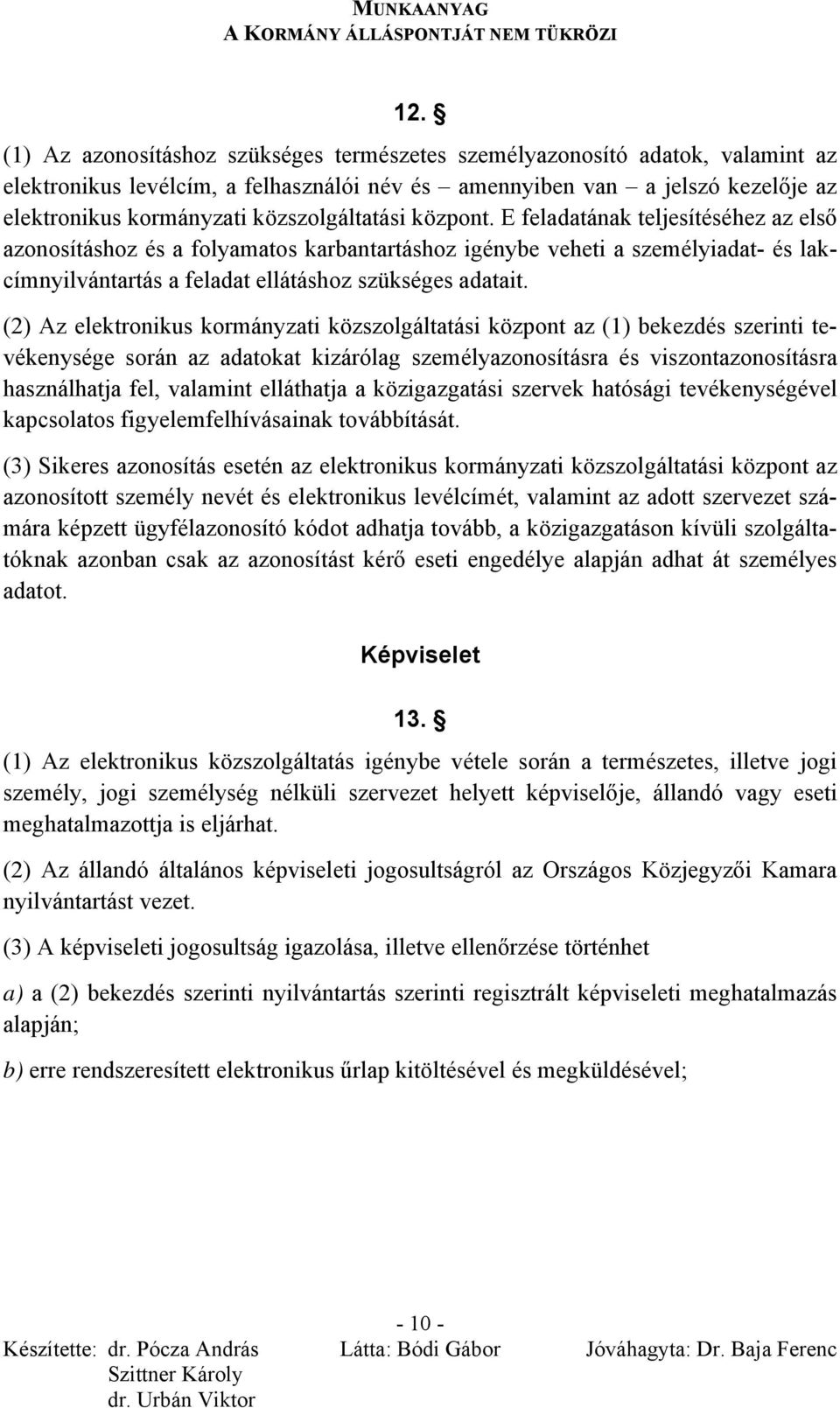 E feladatának teljesítéséhez az első azonosításhoz és a folyamatos karbantartáshoz igénybe veheti a személyiadat- és lakcímnyilvántartás a feladat ellátáshoz szükséges adatait.