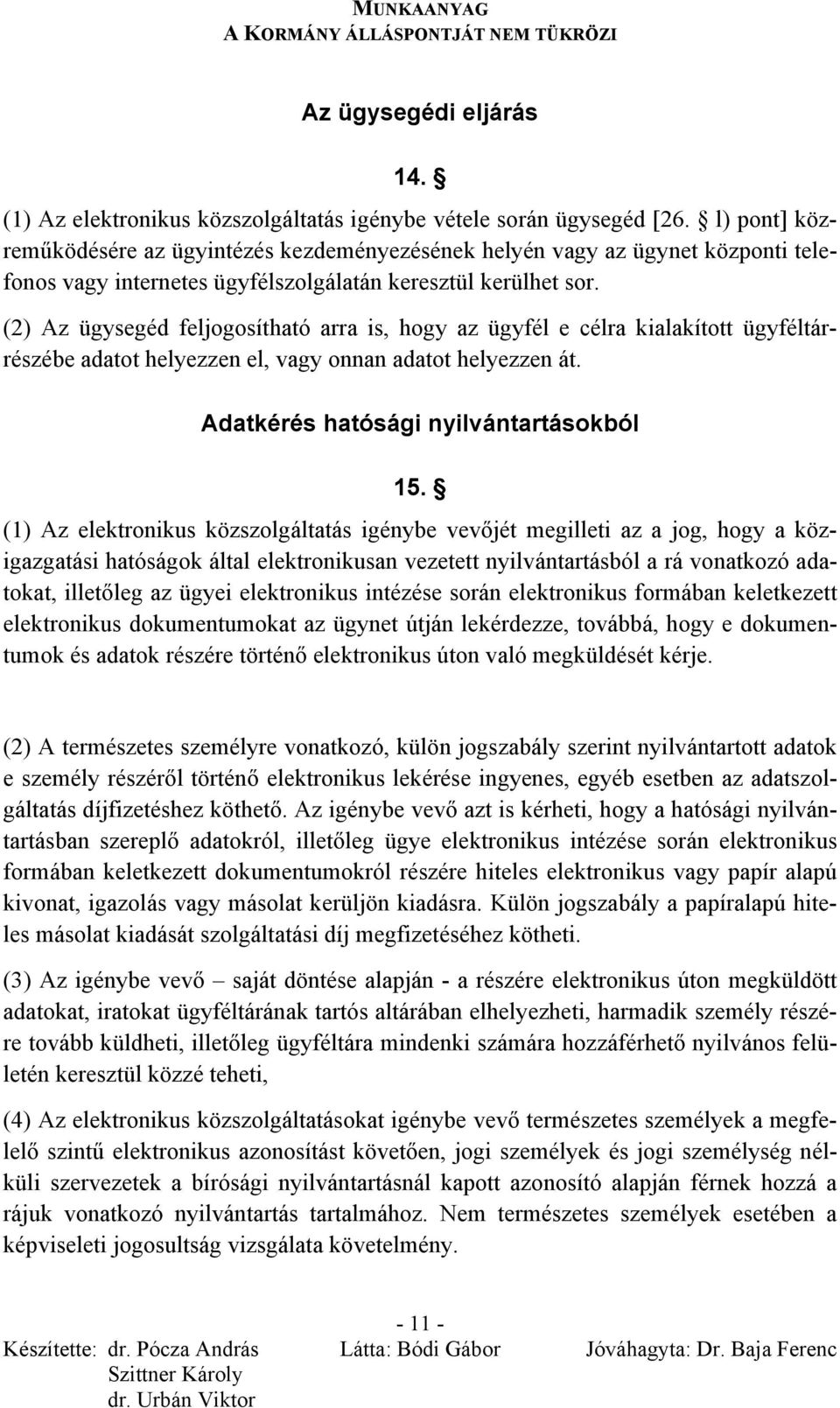 (2) Az ügysegéd feljogosítható arra is, hogy az ügyfél e célra kialakított ügyféltárrészébe adatot helyezzen el, vagy onnan adatot helyezzen át. Adatkérés hatósági nyilvántartásokból 15.