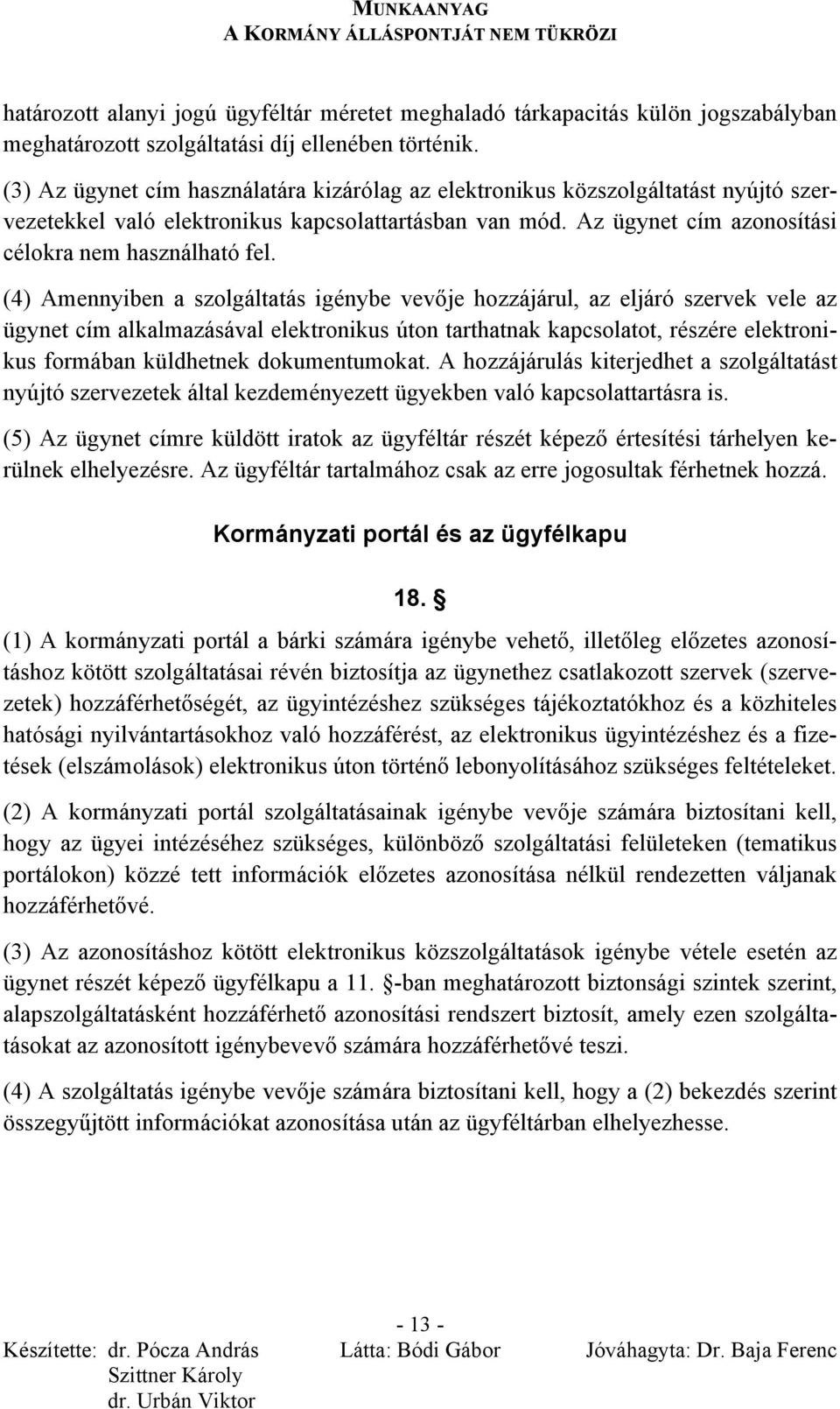 (4) Amennyiben a szolgáltatás igénybe vevője hozzájárul, az eljáró szervek vele az ügynet cím alkalmazásával elektronikus úton tarthatnak kapcsolatot, részére elektronikus formában küldhetnek