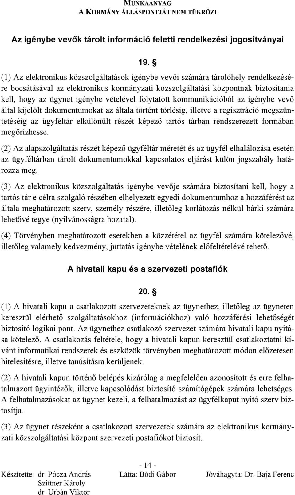 vételével folytatott kommunikációból az igénybe vevő által kijelölt dokumentumokat az általa történt törlésig, illetve a regisztráció megszüntetéséig az ügyféltár elkülönült részét képező tartós