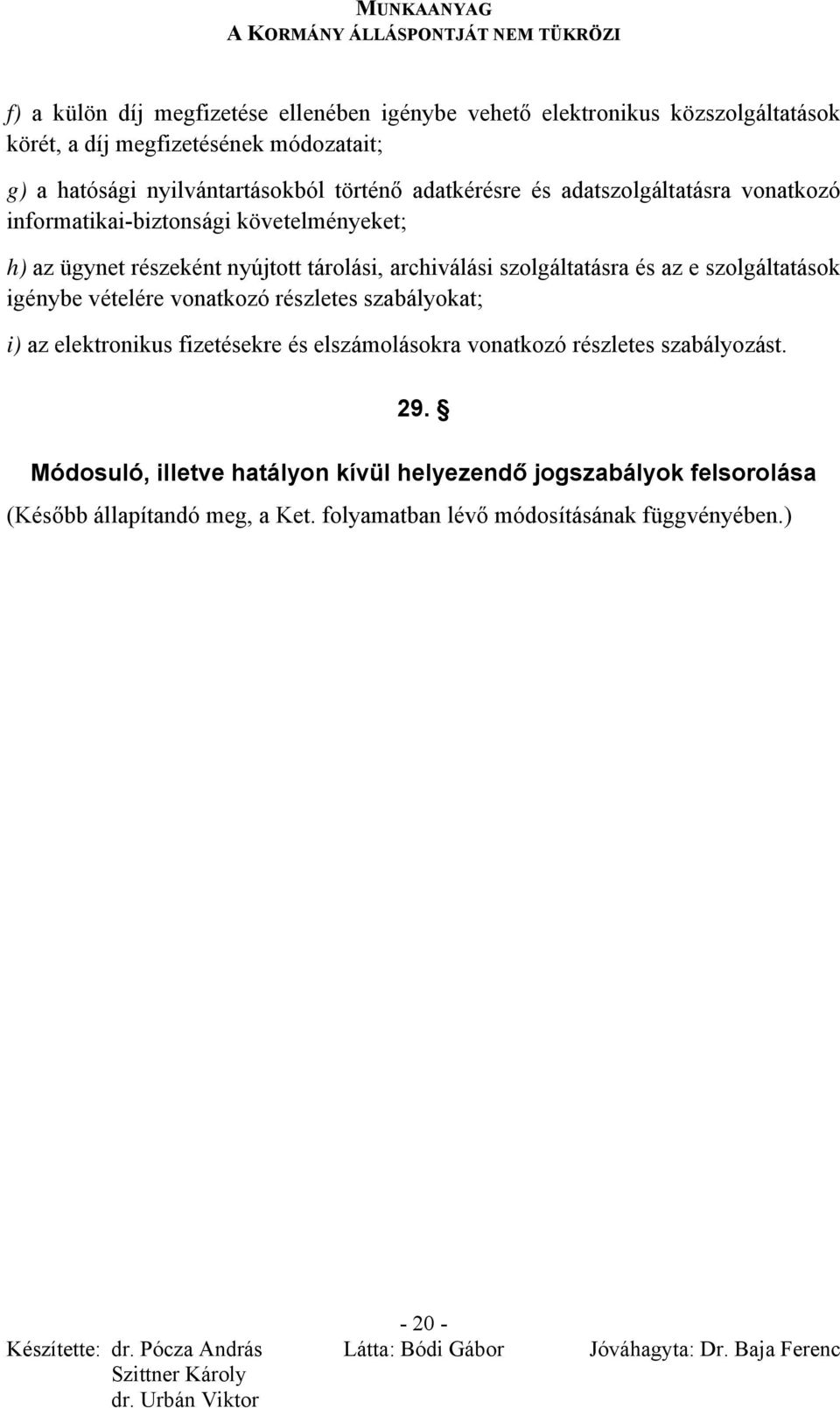 szolgáltatásra és az e szolgáltatások igénybe vételére vonatkozó részletes szabályokat; i) az elektronikus fizetésekre és elszámolásokra vonatkozó részletes