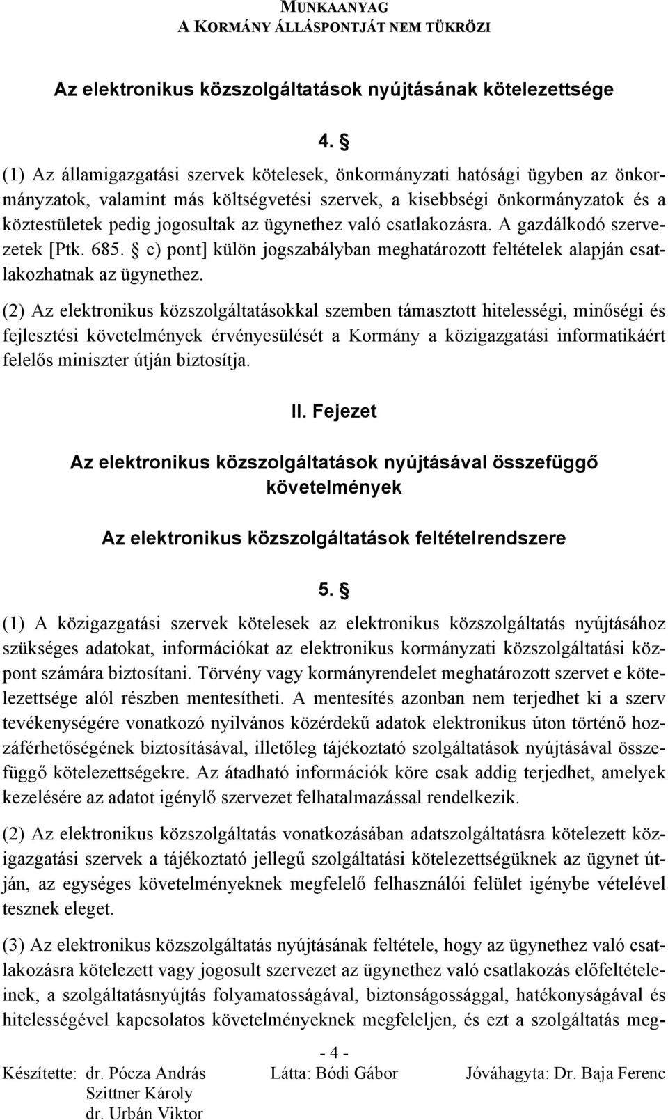 ügynethez való csatlakozásra. A gazdálkodó szervezetek [Ptk. 685. c) pont] külön jogszabályban meghatározott feltételek alapján csatlakozhatnak az ügynethez.