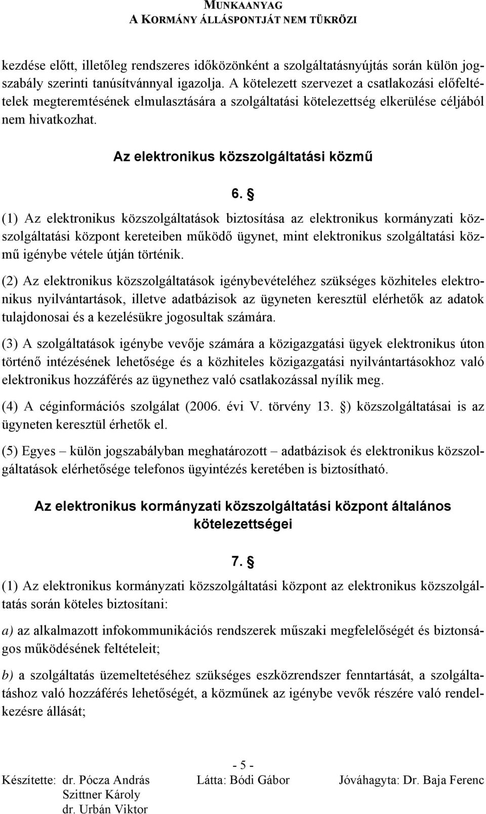 (1) Az elektronikus közszolgáltatások biztosítása az elektronikus kormányzati közszolgáltatási központ kereteiben működő ügynet, mint elektronikus szolgáltatási közmű igénybe vétele útján történik.