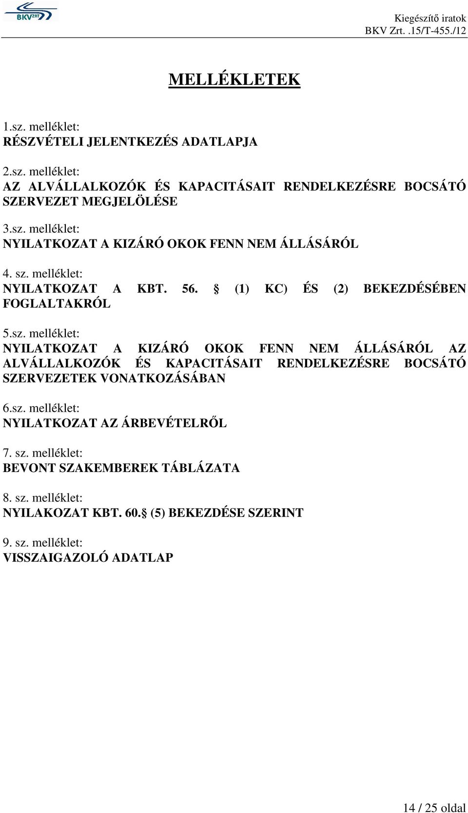 sz. melléklet: NYILATKOZAT AZ ÁRBEVÉTELRİL 7. sz. melléklet: BEVONT SZAKEMBEREK TÁBLÁZATA 8. sz. melléklet: NYILAKOZAT KBT. 60. (5) BEKEZDÉSE SZERINT 9. sz. melléklet: VISSZAIGAZOLÓ ADATLAP 14 / 25 oldal