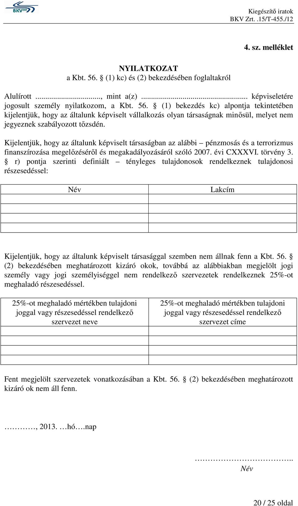 r) pontja szerinti definiált tényleges tulajdonosok rendelkeznek tulajdonosi részesedéssel: Név Lakcím Kijelentjük, hogy az általunk képviselt társasággal szemben nem állnak fenn a Kbt. 56.