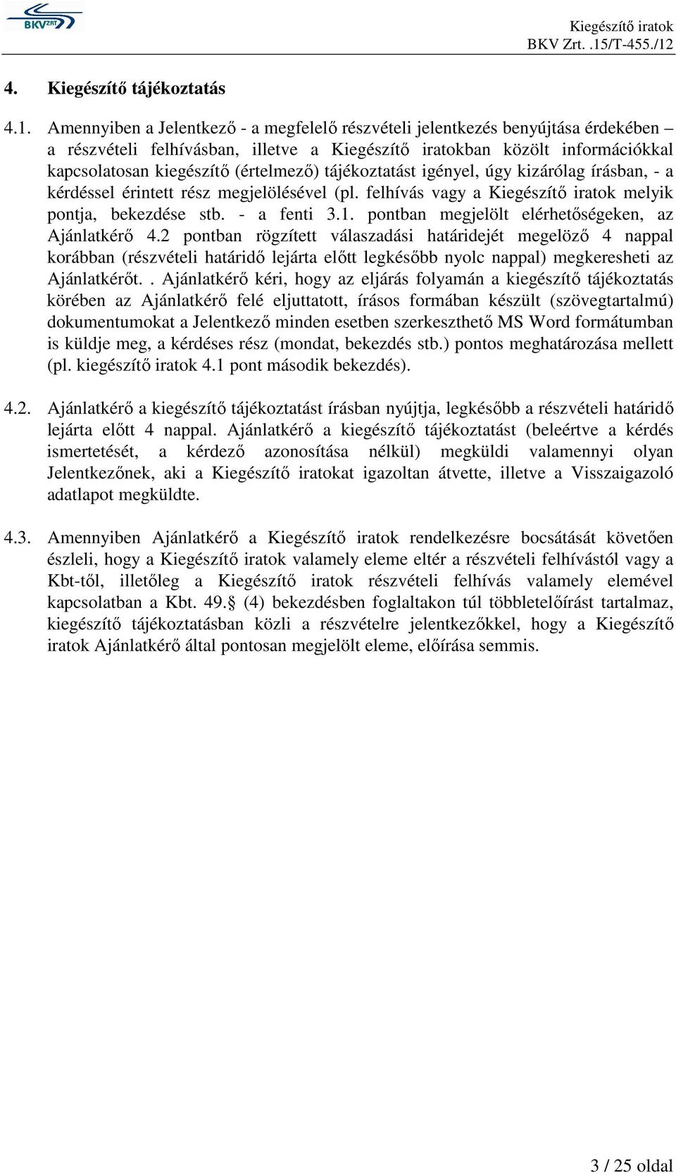 tájékoztatást igényel, úgy kizárólag írásban, - a kérdéssel érintett rész megjelölésével (pl. felhívás vagy a Kiegészítı iratok melyik pontja, bekezdése stb. - a fenti 3.1.