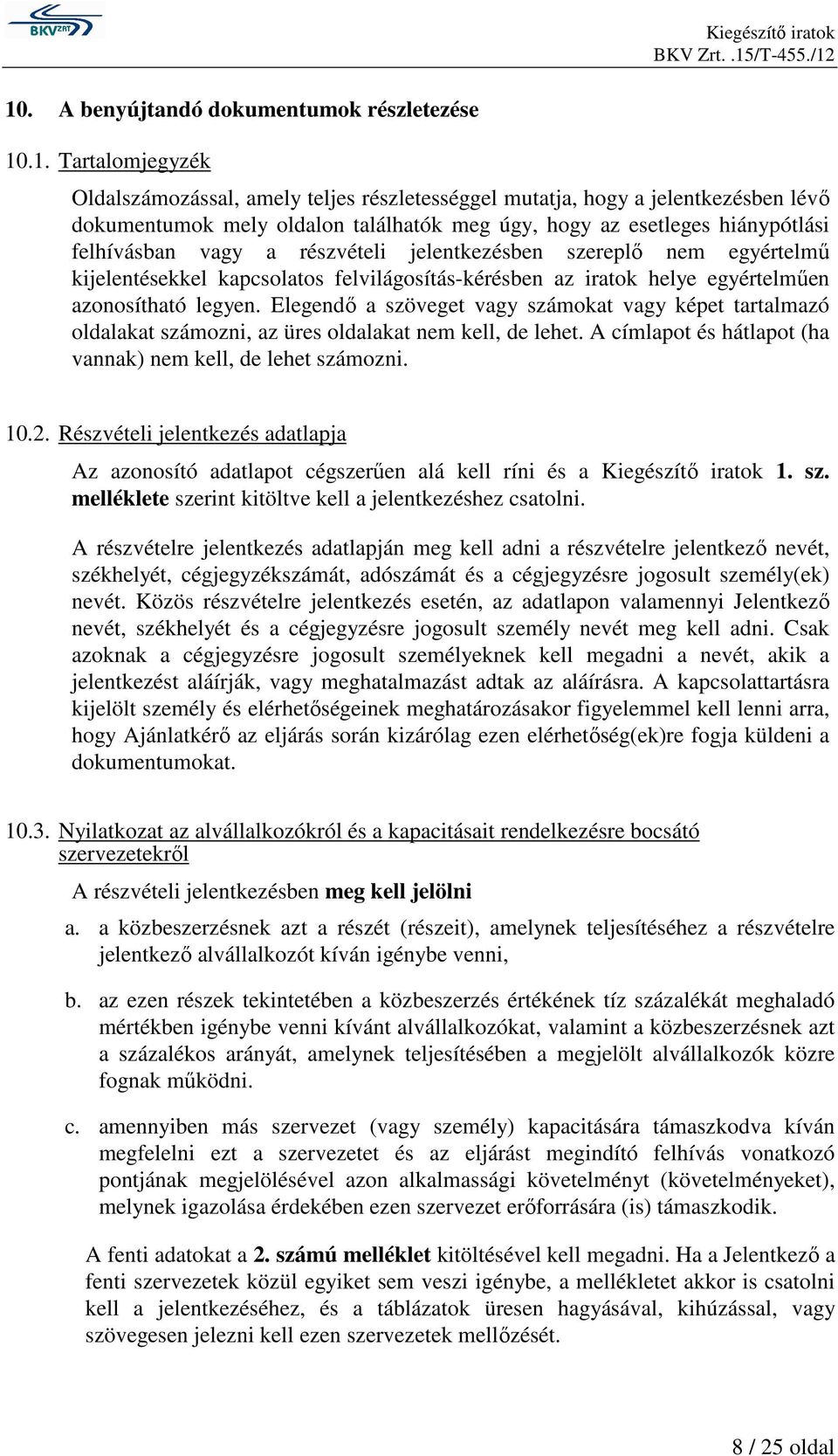 Elegendı a szöveget vagy számokat vagy képet tartalmazó oldalakat számozni, az üres oldalakat nem kell, de lehet. A címlapot és hátlapot (ha vannak) nem kell, de lehet számozni. 10.2.