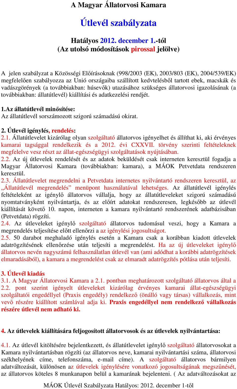 kedvtelésből tartott ebek, macskák és vadászgörények (a továbbiakban: húsevők) utazásához szükséges állatorvosi igazolásának (a továbbiakban: állatútlevél) kiállítási és adatkezelési rendjét. 1.