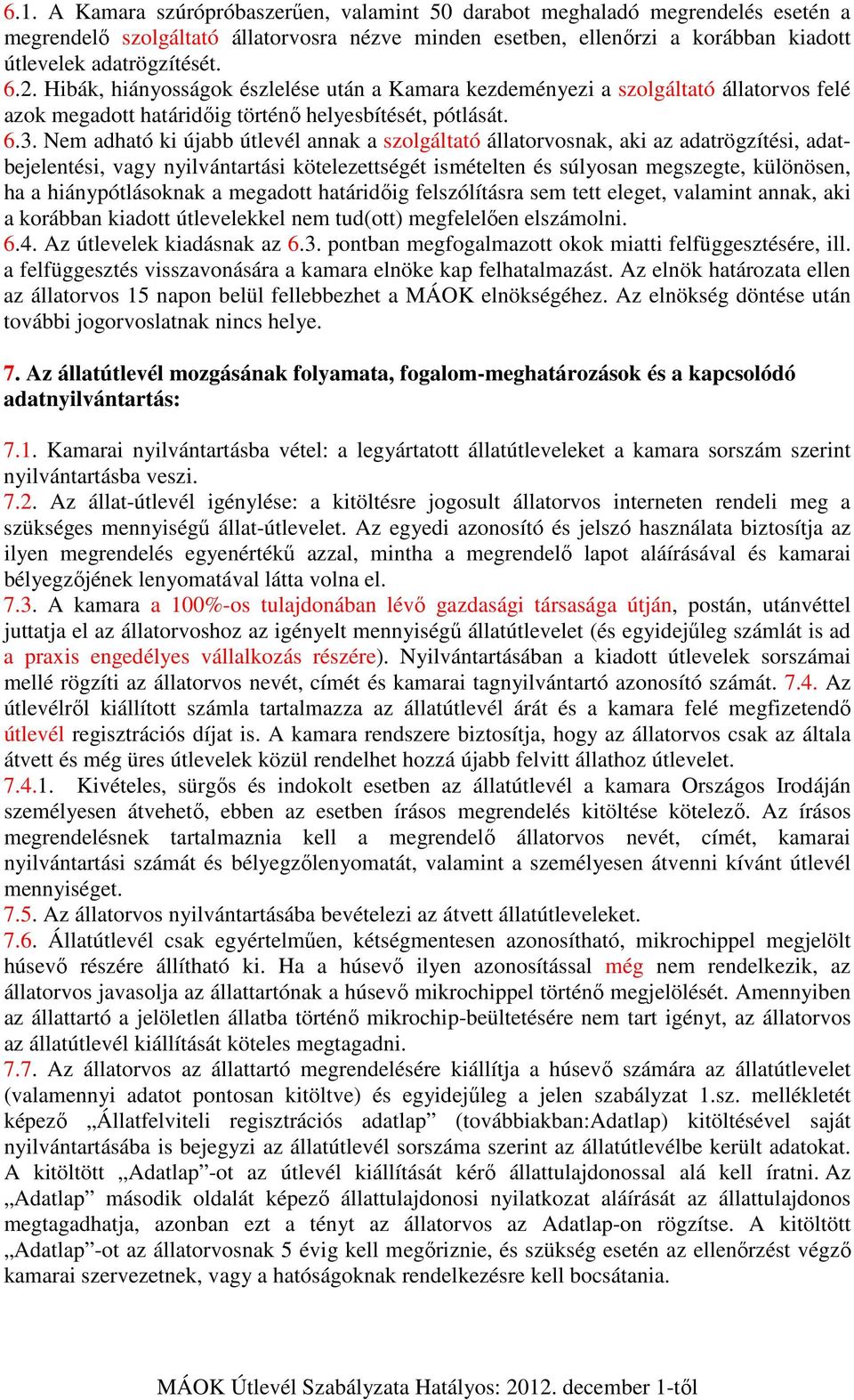 Nem adható ki újabb útlevél annak a szolgáltató állatorvosnak, aki az adatrögzítési, adatbejelentési, vagy nyilvántartási kötelezettségét ismételten és súlyosan megszegte, különösen, ha a