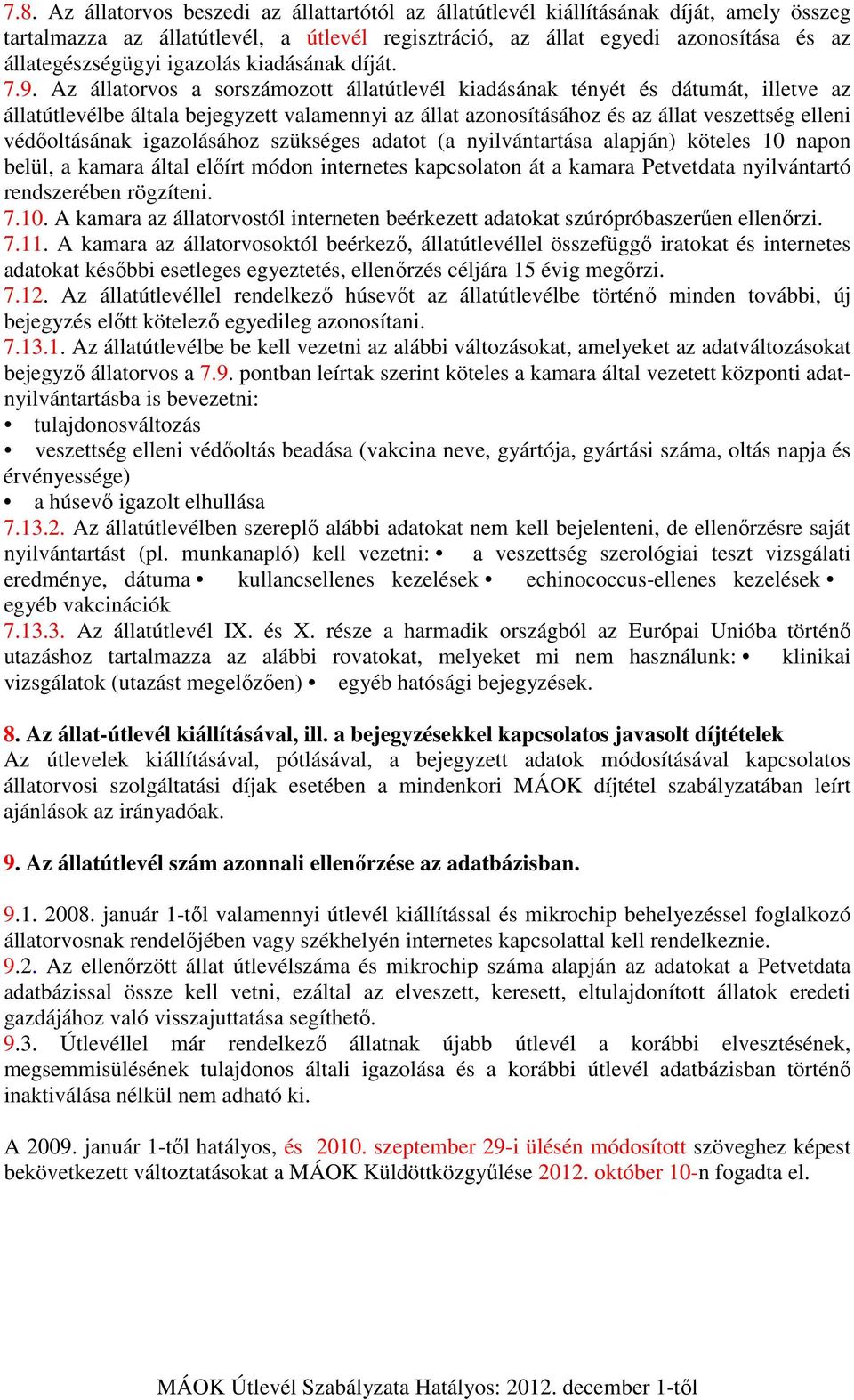 Az állatorvos a sorszámozott állatútlevél kiadásának tényét és dátumát, illetve az állatútlevélbe általa bejegyzett valamennyi az állat azonosításához és az állat veszettség elleni védőoltásának