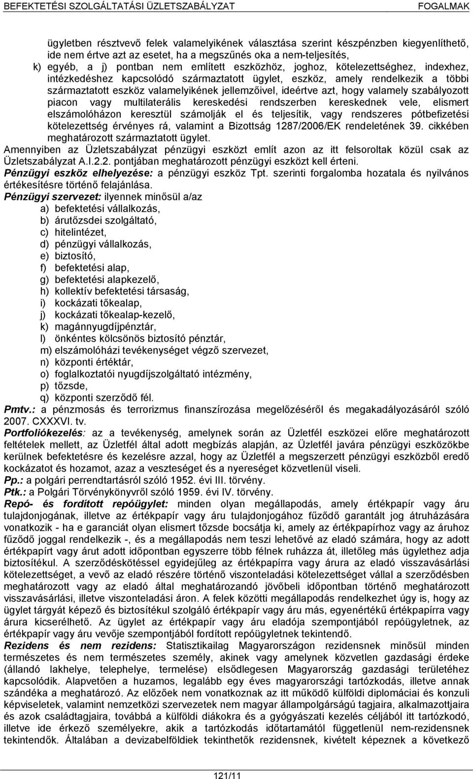 valamely szabályozott piacon vagy multilaterális kereskedési rendszerben kereskednek vele, elismert elszámolóházon keresztül számolják el és teljesítik, vagy rendszeres pótbefizetési kötelezettség