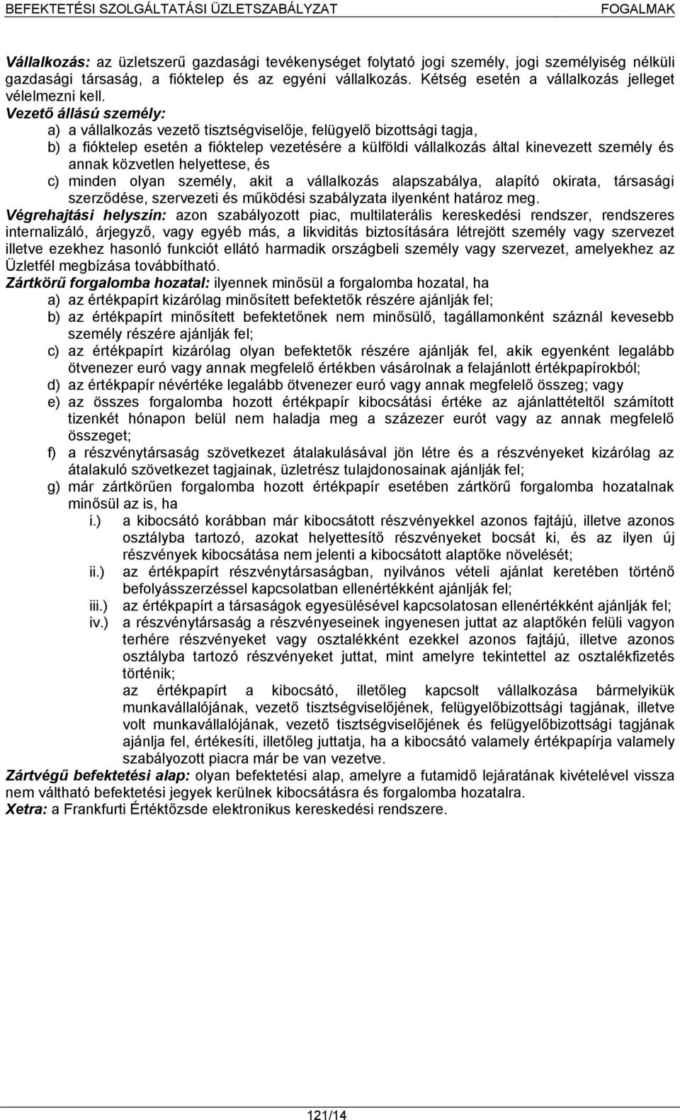 Vezető állású személy: a) a vállalkozás vezető tisztségviselője, felügyelő bizottsági tagja, b) a fióktelep esetén a fióktelep vezetésére a külföldi vállalkozás által kinevezett személy és annak