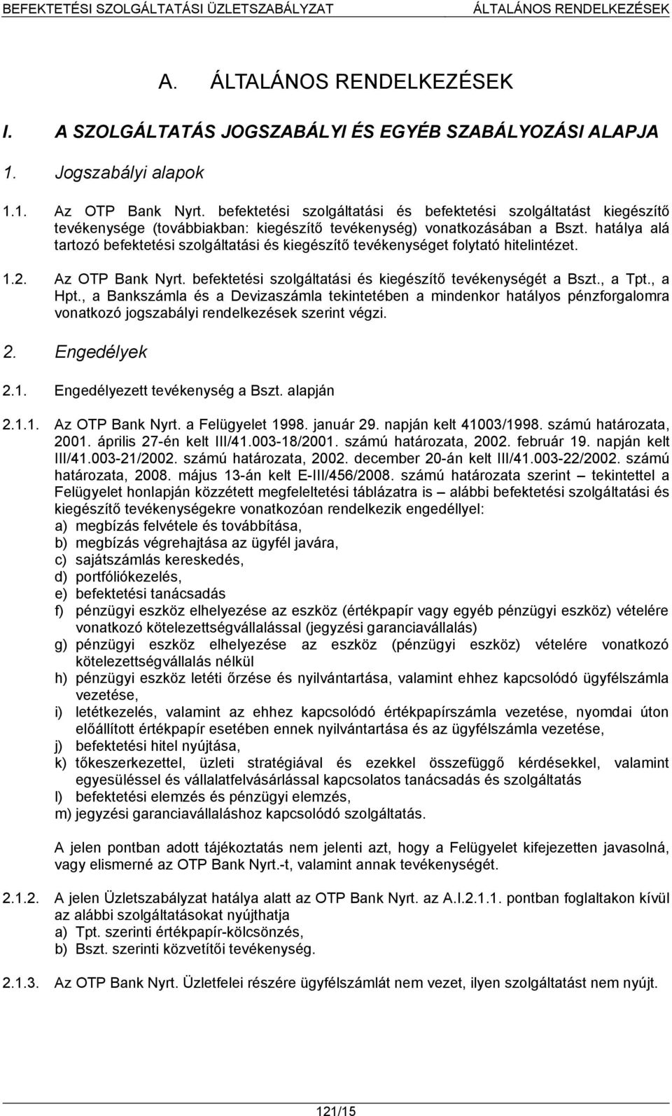 hatálya alá tartozó befektetési szolgáltatási és kiegészítő tevékenységet folytató hitelintézet. 1.2. Az OTP Bank Nyrt. befektetési szolgáltatási és kiegészítő tevékenységét a Bszt., a Tpt., a Hpt.