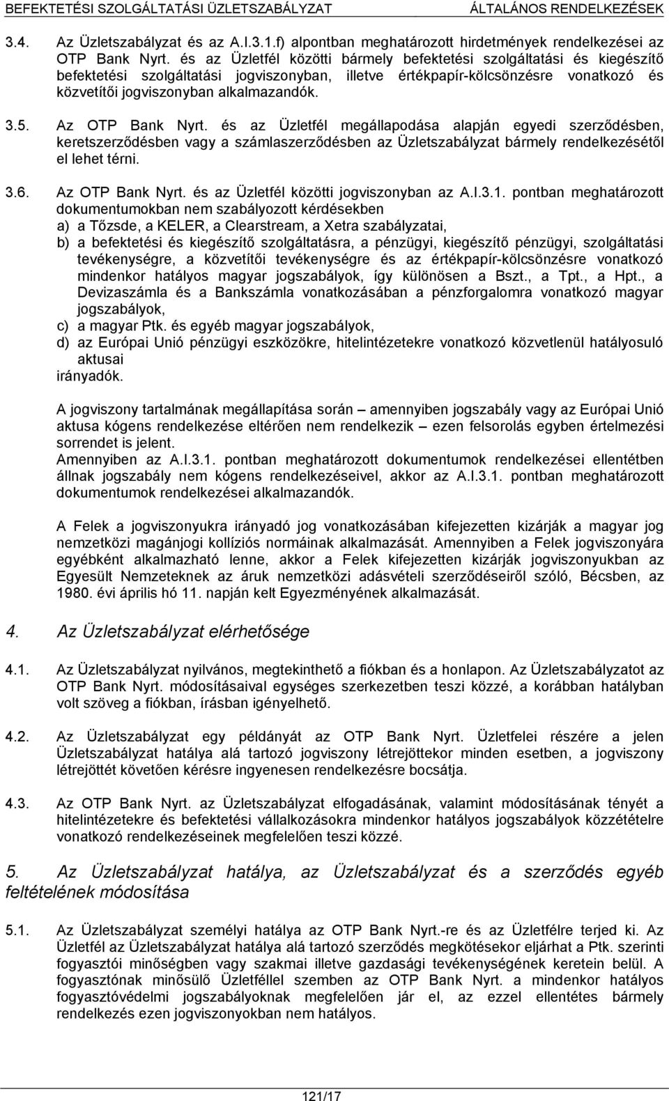 5. Az OTP Bank Nyrt. és az Üzletfél megállapodása alapján egyedi szerződésben, keretszerződésben vagy a számlaszerződésben az Üzletszabályzat bármely rendelkezésétől el lehet térni. 3.6.