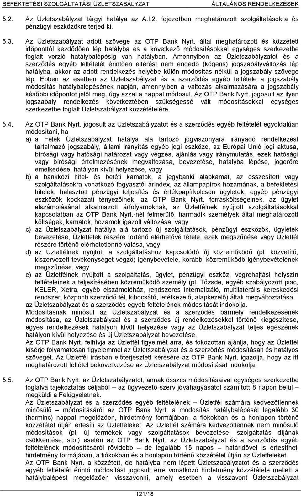 által meghatározott és közzétett időponttól kezdődően lép hatályba és a következő módosításokkal egységes szerkezetbe foglalt verzió hatálybalépésig van hatályban.