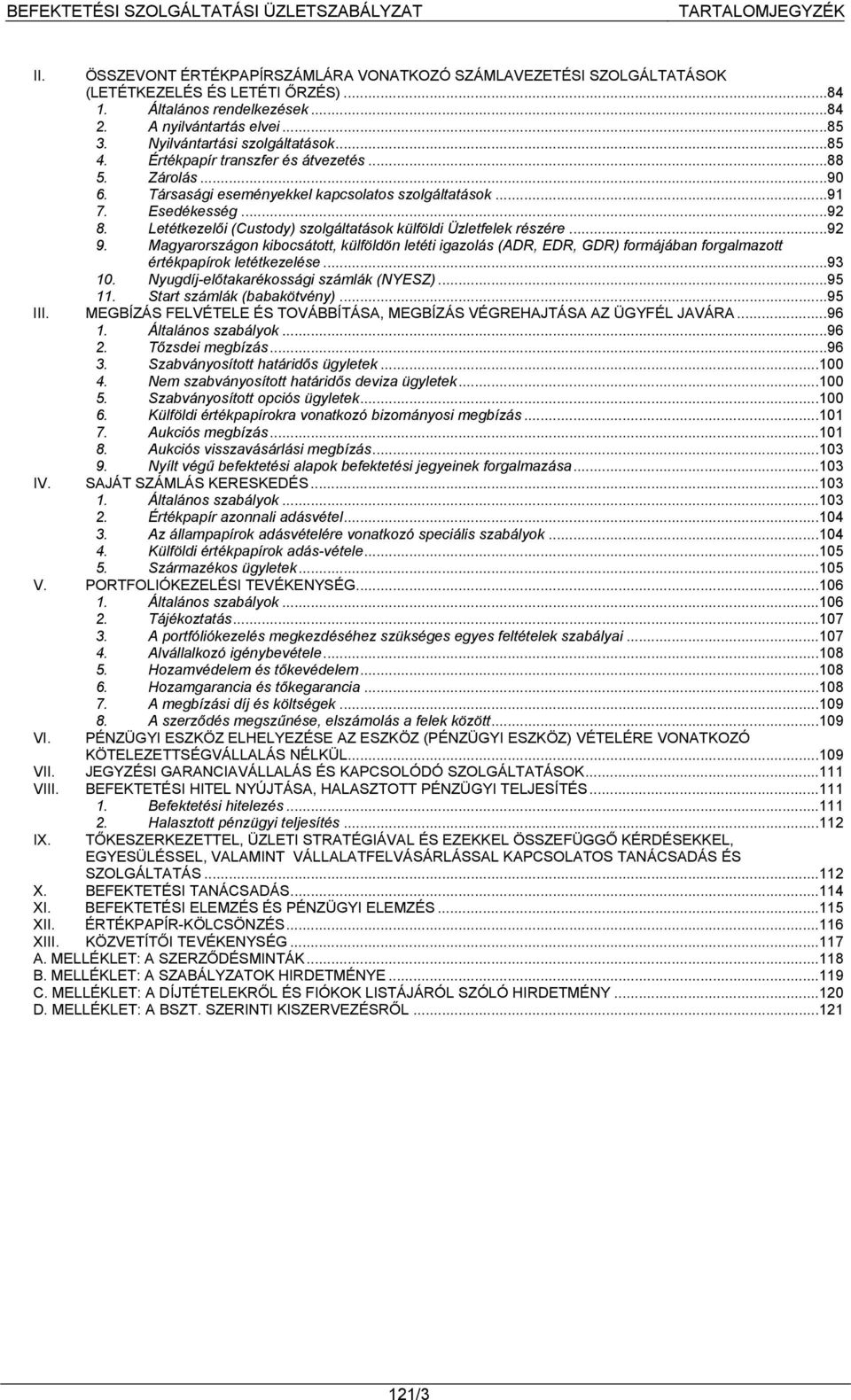 Letétkezelői (Custody) szolgáltatások külföldi Üzletfelek részére... 92 9. Magyarországon kibocsátott, külföldön letéti igazolás (ADR, EDR, GDR) formájában forgalmazott értékpapírok letétkezelése.