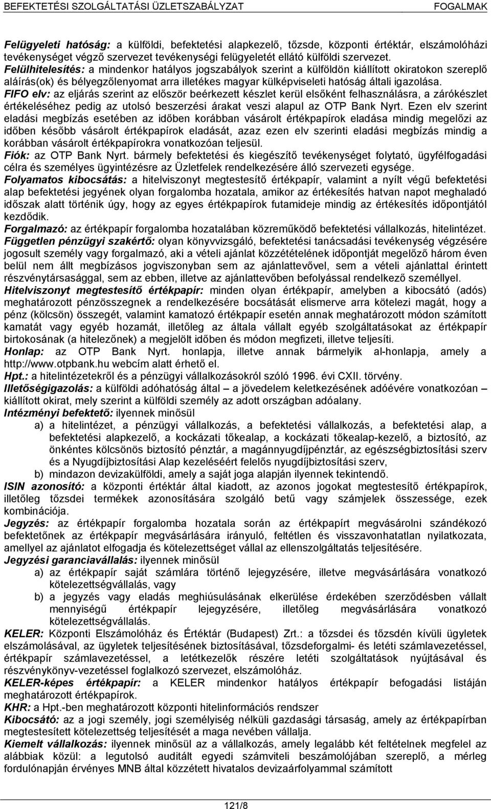 FIFO elv: az eljárás szerint az először beérkezett készlet kerül elsőként felhasználásra, a zárókészlet értékeléséhez pedig az utolsó beszerzési árakat veszi alapul az OTP Bank Nyrt.