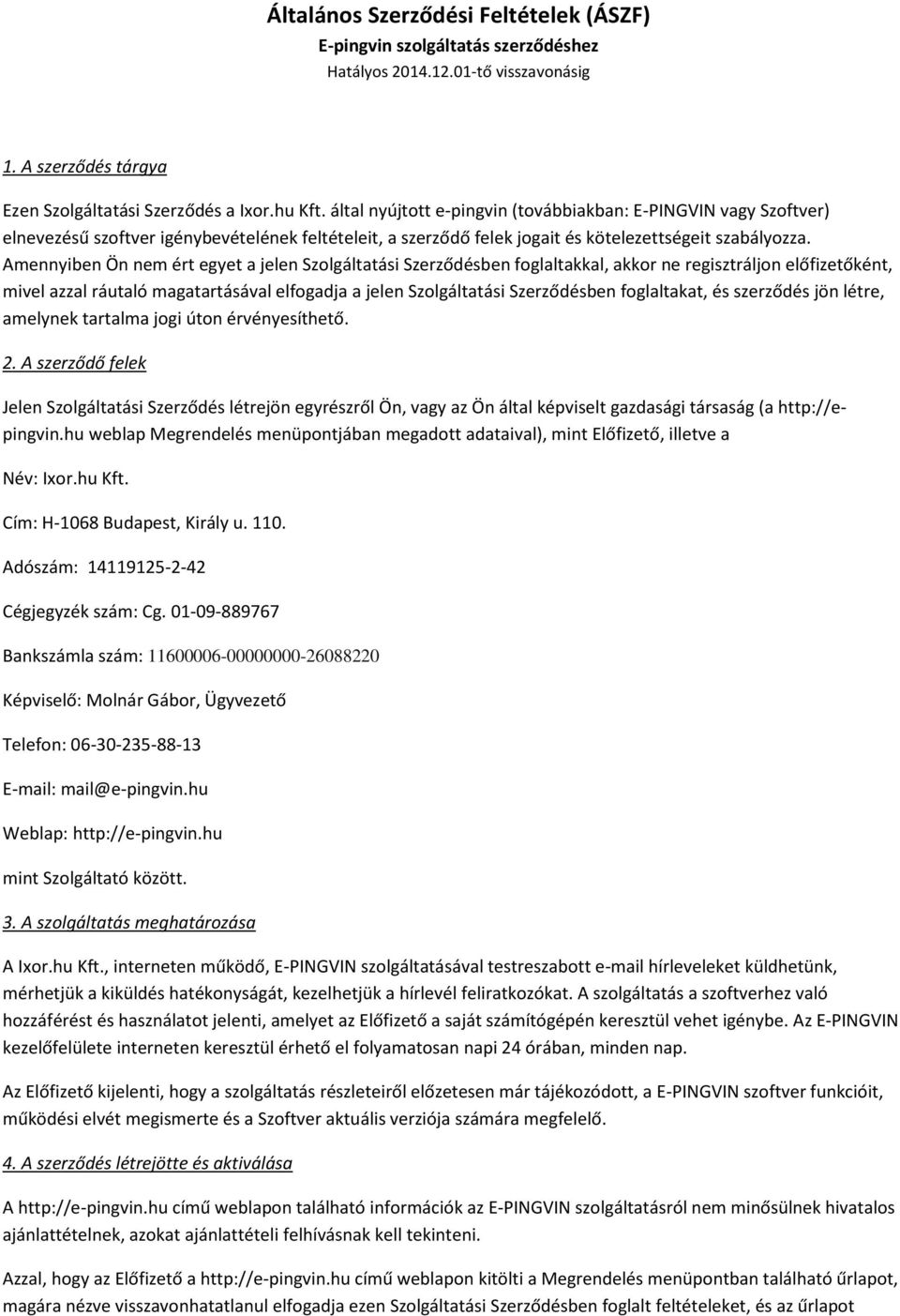 Amennyiben Ön nem ért egyet a jelen Szolgáltatási Szerződésben foglaltakkal, akkor ne regisztráljon előfizetőként, mivel azzal ráutaló magatartásával elfogadja a jelen Szolgáltatási Szerződésben