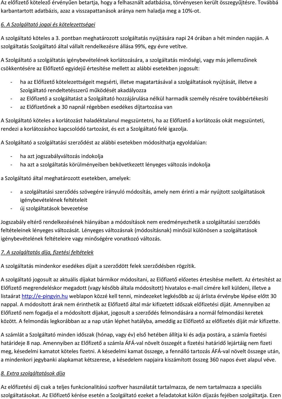 A szolgáltatás Szolgáltató által vállalt rendelkezésre állása 99%, egy évre vetítve.