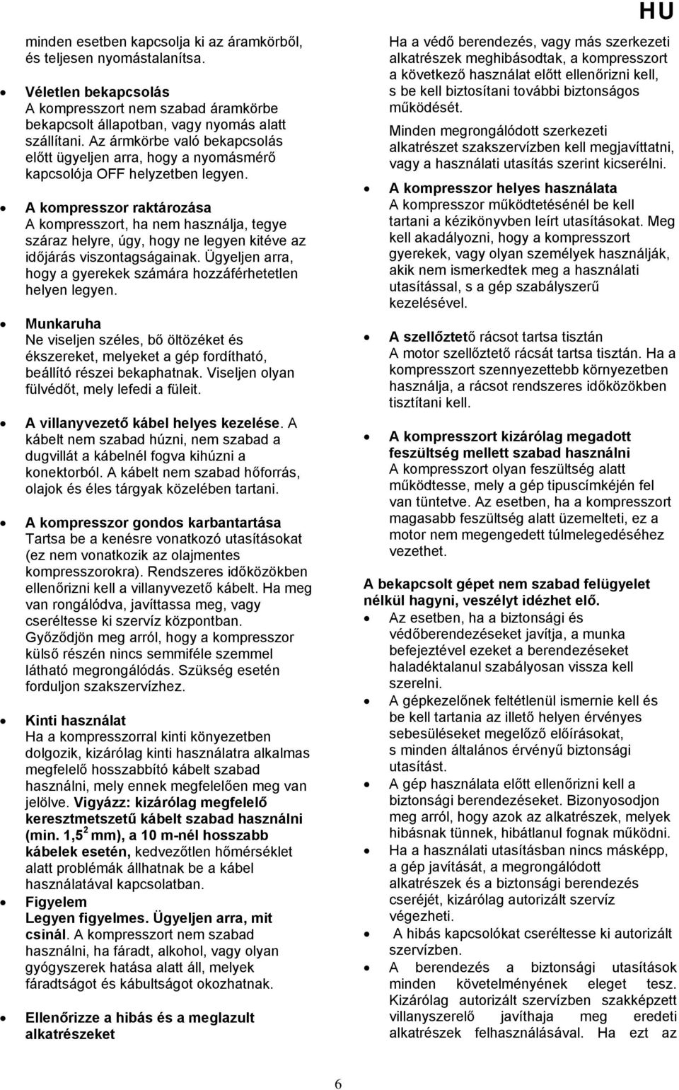 A kompresszor raktározása A kompresszort, ha nem használja, tegye száraz helyre, úgy, hogy ne legyen kitéve az időjárás viszontagságainak.