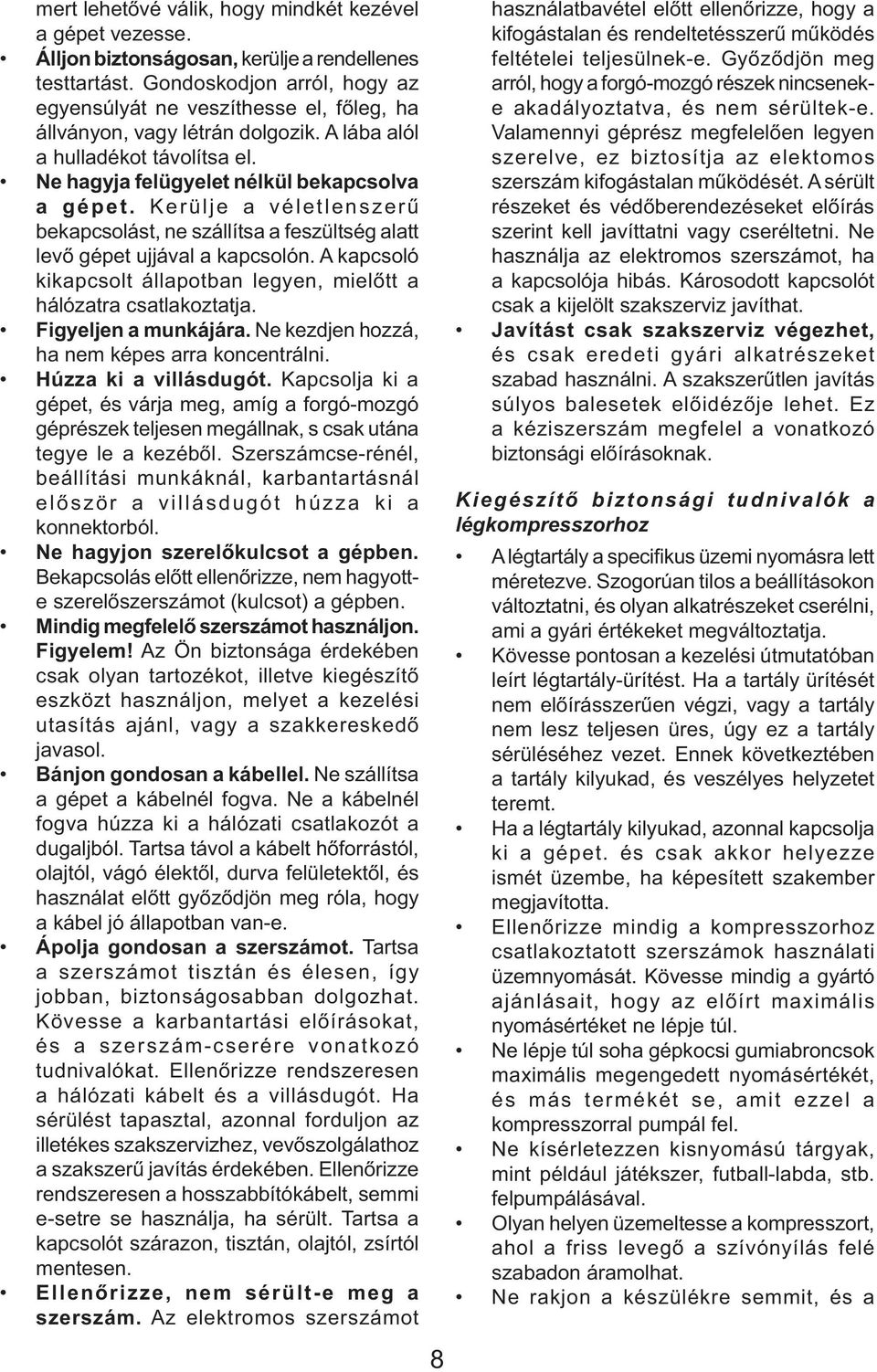 Kerülje a véletlenszerű bekapcsolást, ne szállítsa a feszültség alatt levő gépet ujjával a kapcsolón. A kapcsoló kikapcsolt állapotban legyen, mielőtt a hálózatra csatlakoztatja.