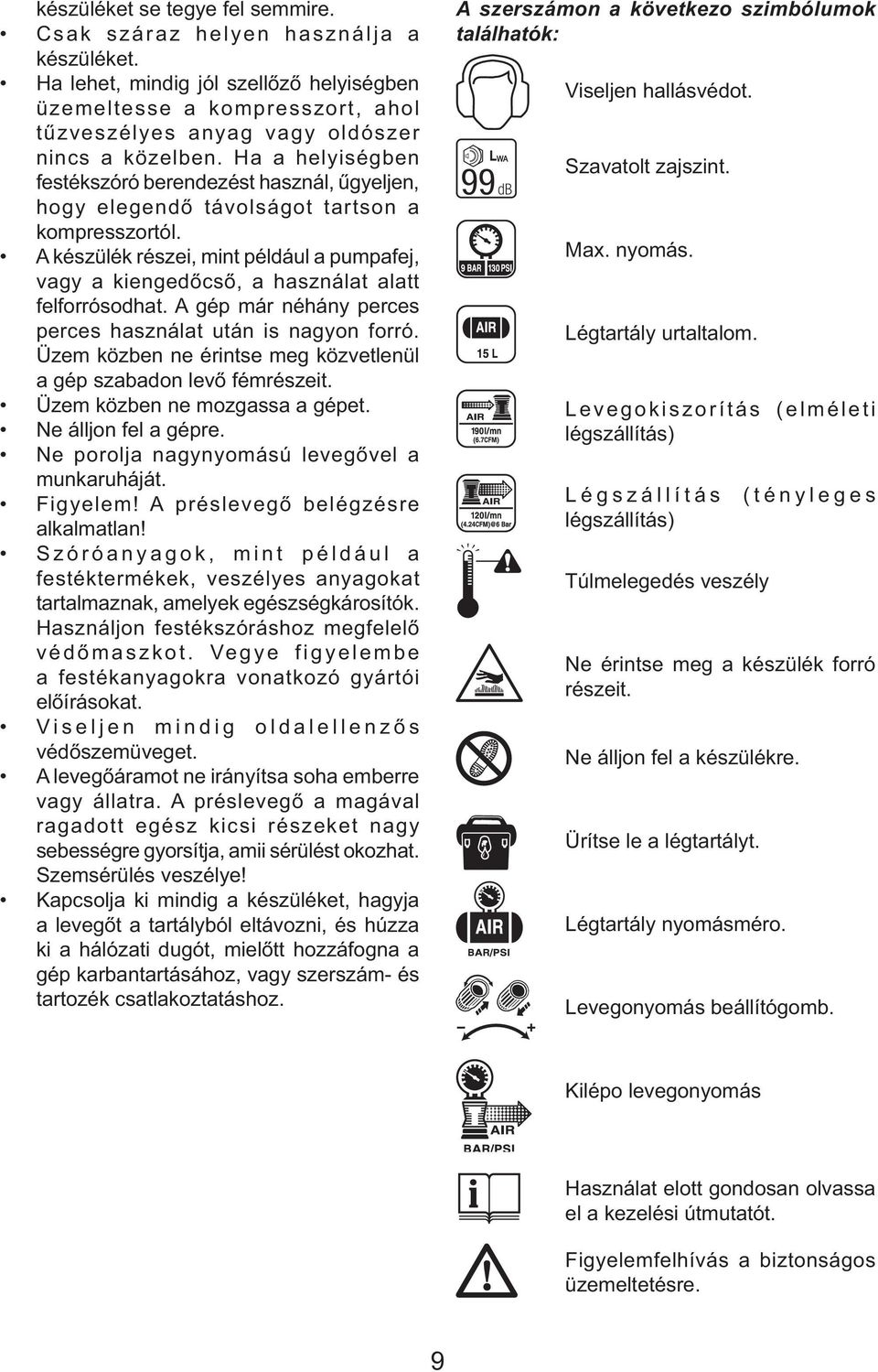 Ha a helyiségben festékszóró berendezést használ, űgyeljen, hogy elegendő távolságot tartson a kompresszortól.