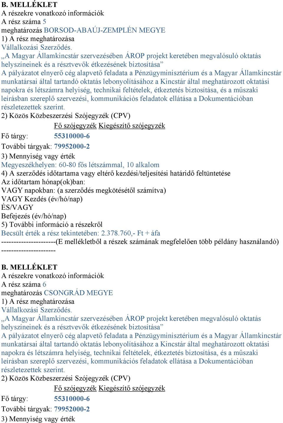 és a Magyar Államkincstár munkatársai által tartandó oktatás lebonyolításához a Kincstár által meghatározott oktatási napokra és létszámra helyiség, technikai feltételek, étkeztetés biztosítása, és a