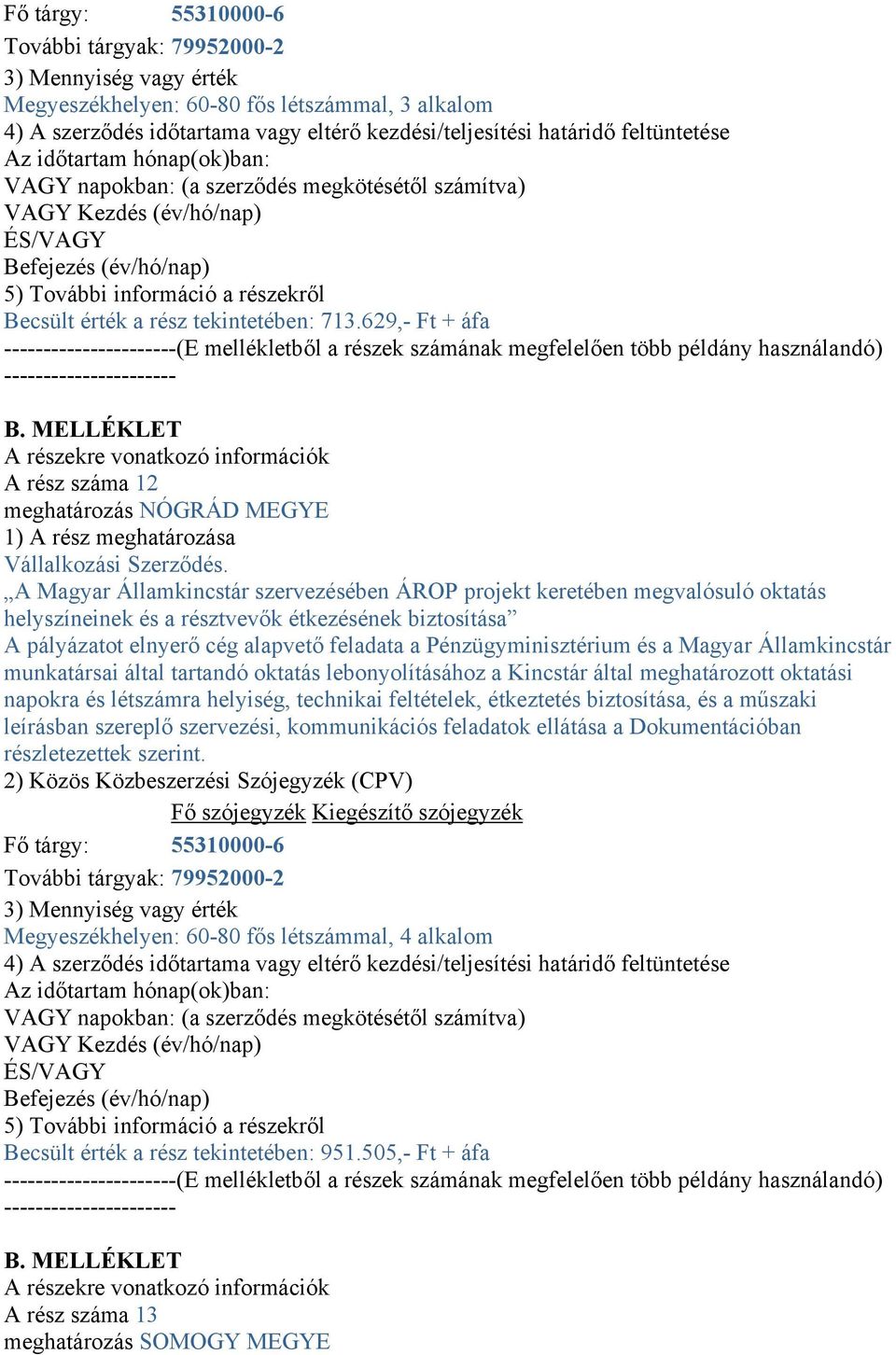 tekintetében: 713.629,- Ft + áfa ----------------------(E mellékletből a részek számának megfelelően több példány használandó) ---------------------- B.