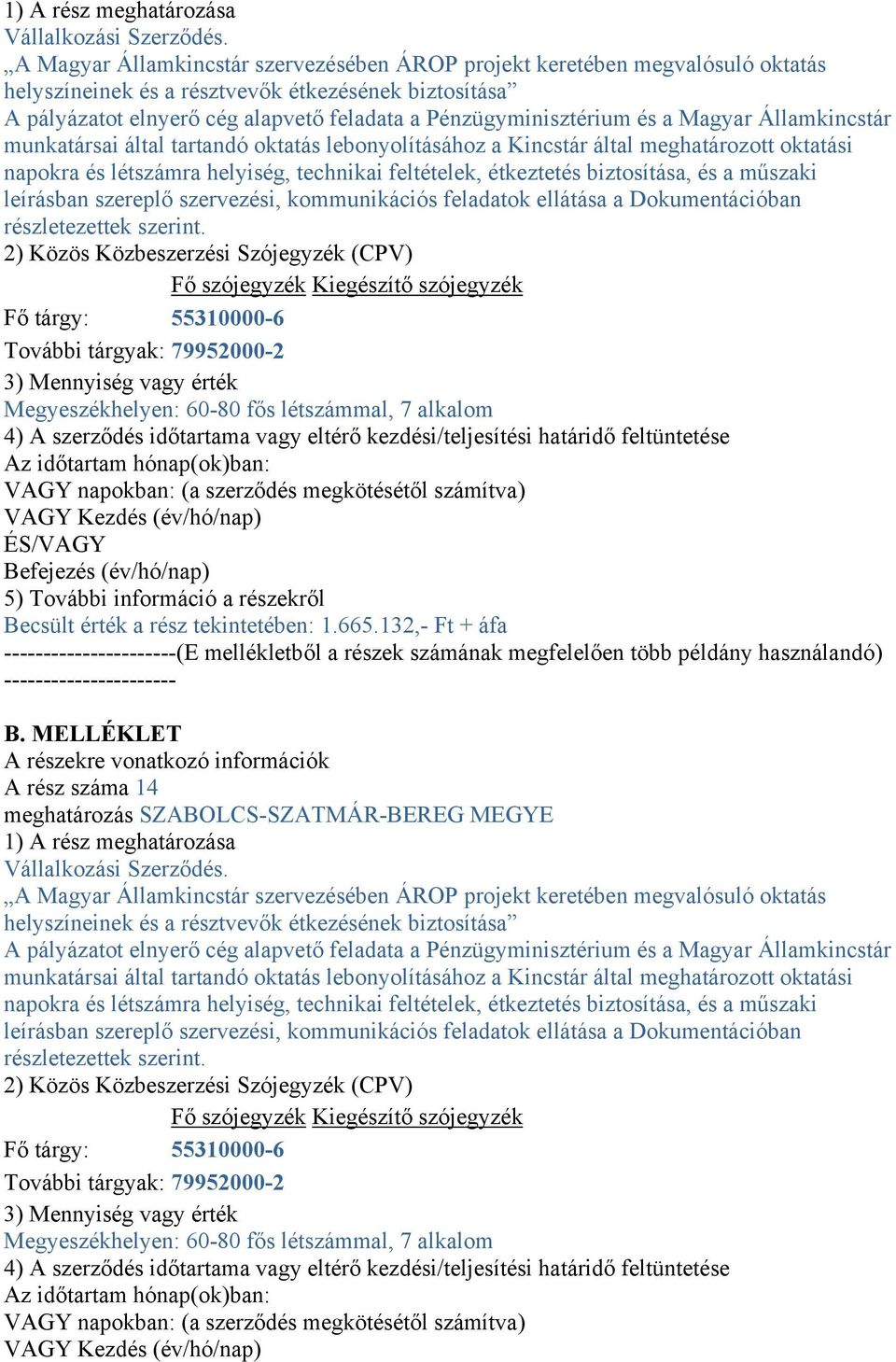 és a Magyar Államkincstár munkatársai által tartandó oktatás lebonyolításához a Kincstár által meghatározott oktatási napokra és létszámra helyiség, technikai feltételek, étkeztetés biztosítása, és a