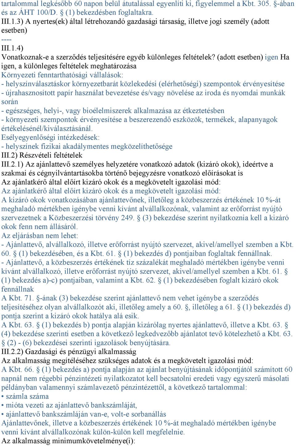 (adott esetben) igen Ha igen, a különleges feltételek meghatározása Környezeti fenntarthatósági vállalások: - helyszínválasztáskor környezetbarát közlekedési (elérhetőségi) szempontok érvényesítése -