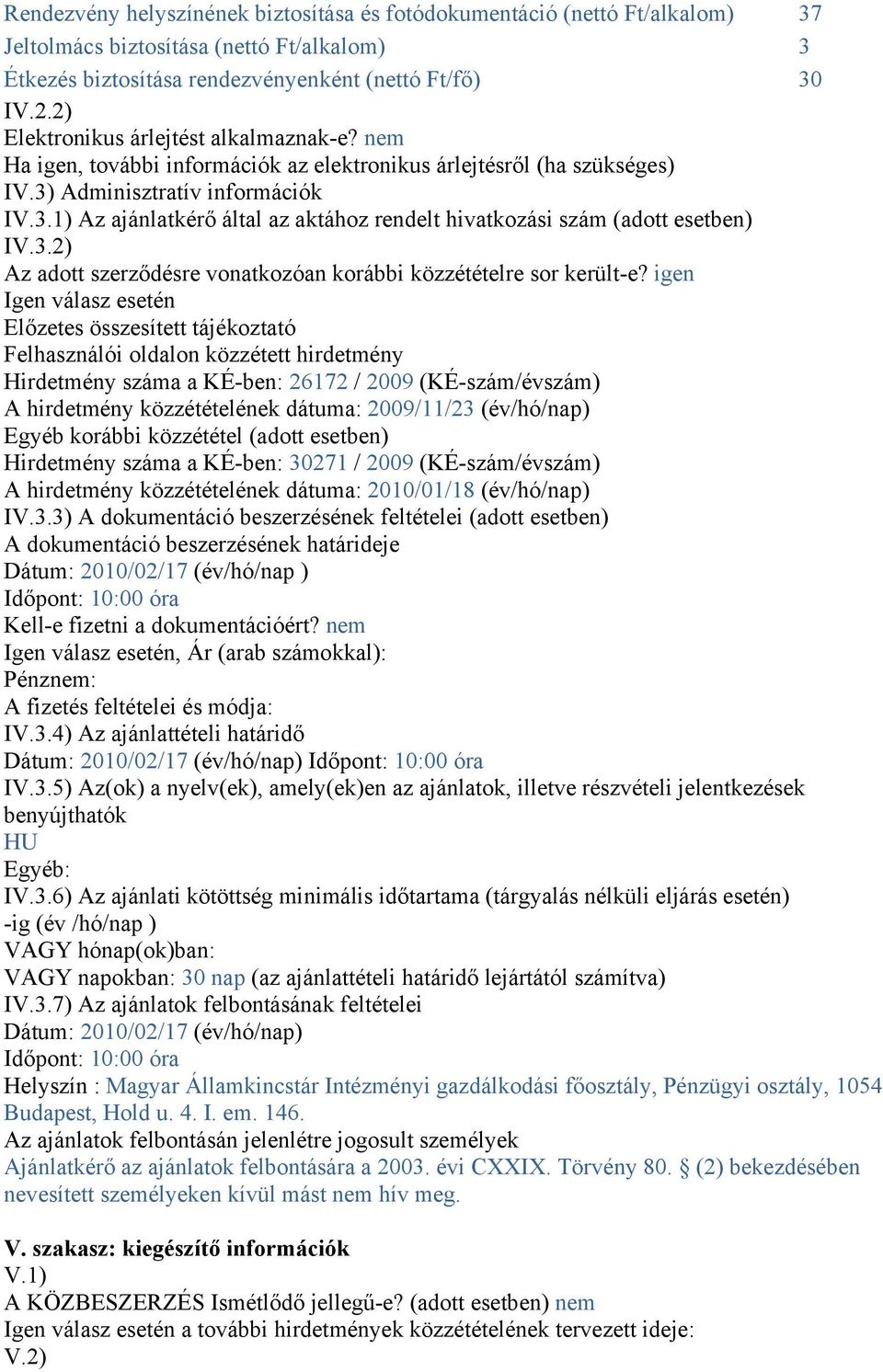 Adminisztratív információk IV.3.1) Az ajánlatkérő által az aktához rendelt hivatkozási szám (adott esetben) IV.3.2) Az adott szerződésre vonatkozóan korábbi közzétételre sor került-e?