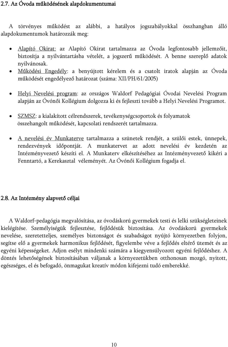 Működési Engedély: a benyújttt kérelem és a csatlt iratk alapján az Óvda működését engedélyező határzat (száma: XII/PH/61/2005) Helyi Nevelési prgram: az rszágs Waldrf Pedagógiai Óvdai Nevelési